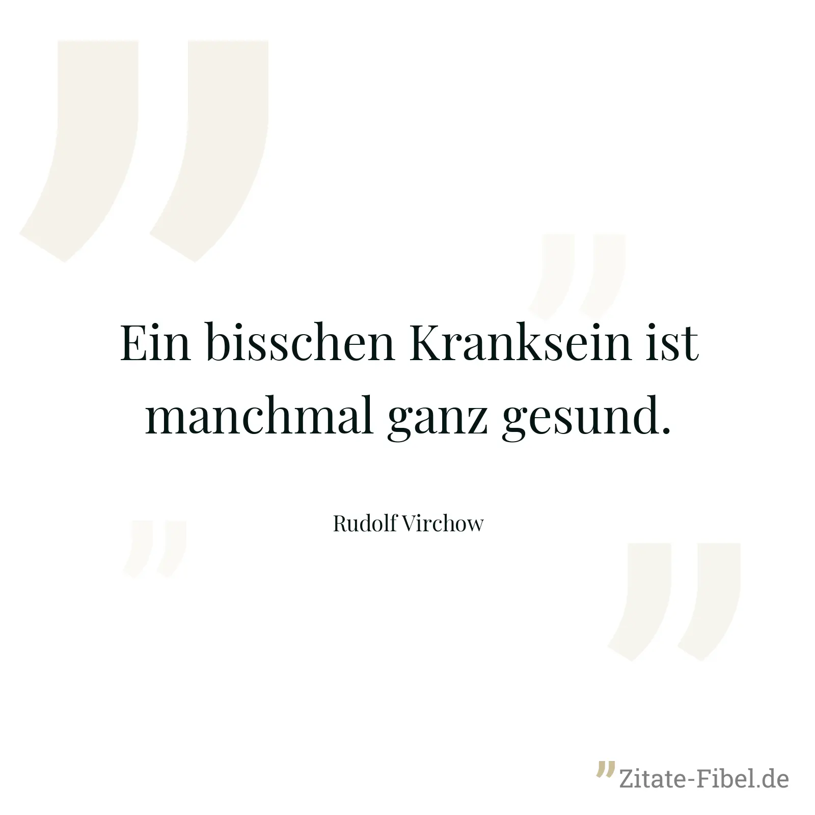 Ein bisschen Kranksein ist manchmal ganz gesund. - Rudolf Virchow