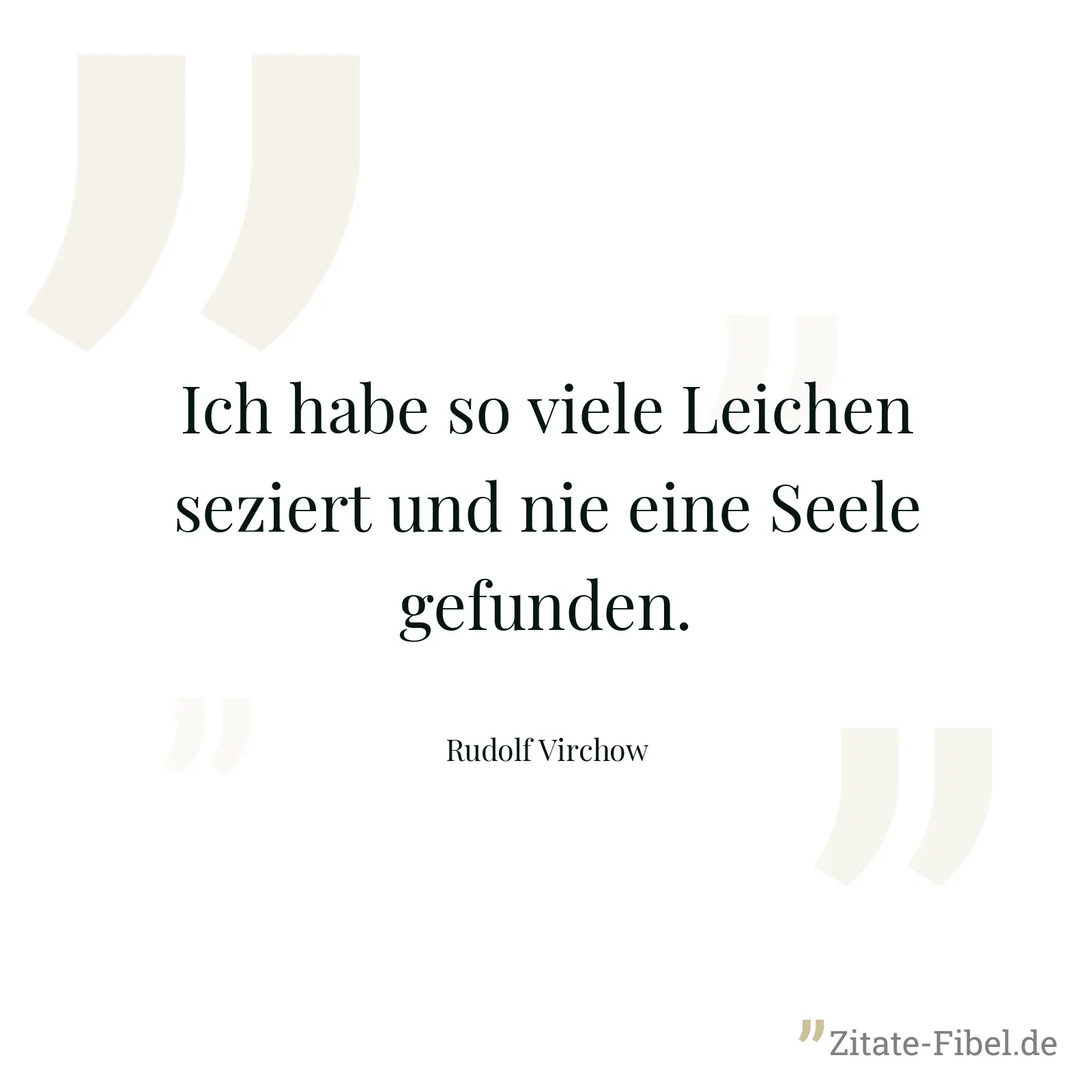 Ich habe so viele Leichen seziert und nie eine Seele gefunden. - Rudolf Virchow