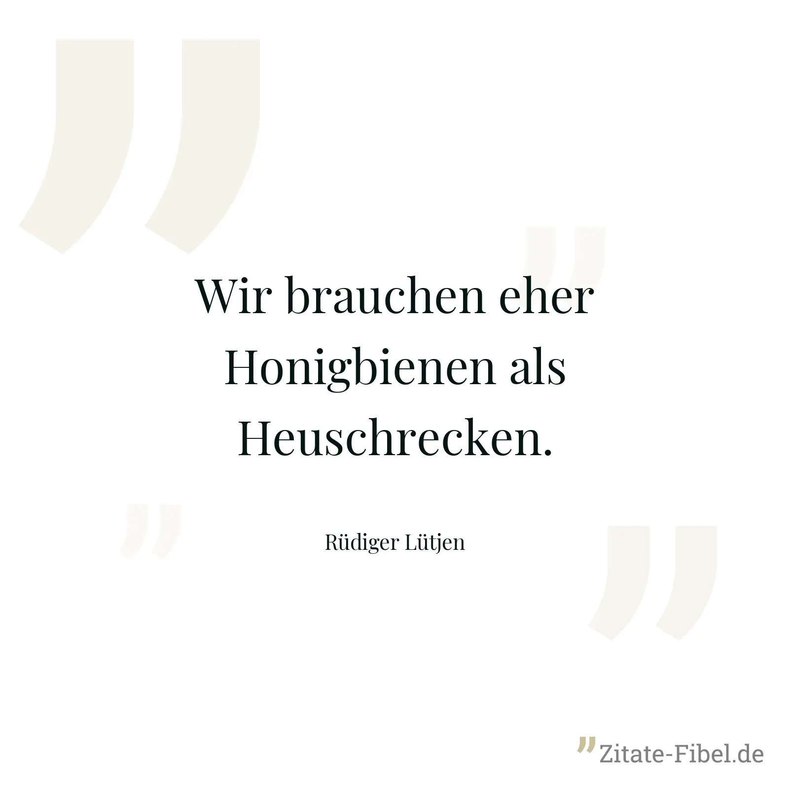 Wir brauchen eher Honigbienen als Heuschrecken. - Rüdiger Lütjen