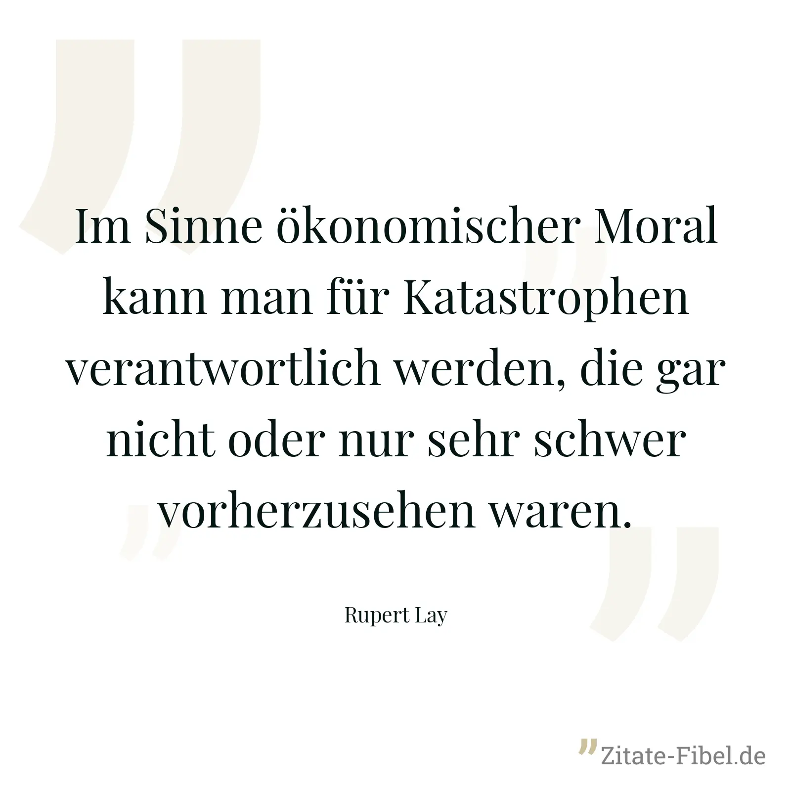 Im Sinne ökonomischer Moral kann man für Katastrophen verantwortlich werden, die gar nicht oder nur sehr schwer vorherzusehen waren. - Rupert Lay