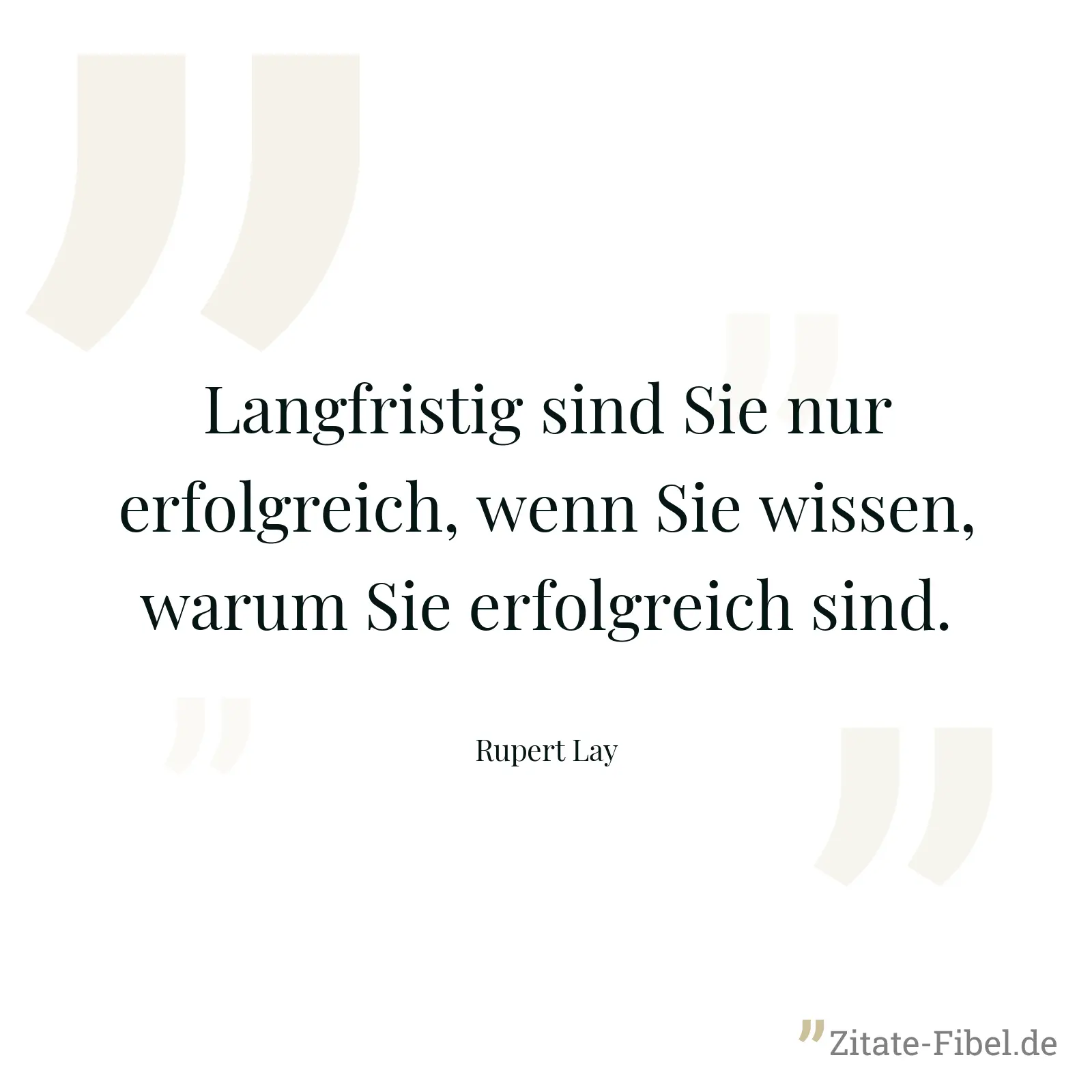 Langfristig sind Sie nur erfolgreich, wenn Sie wissen, warum Sie erfolgreich sind. - Rupert Lay
