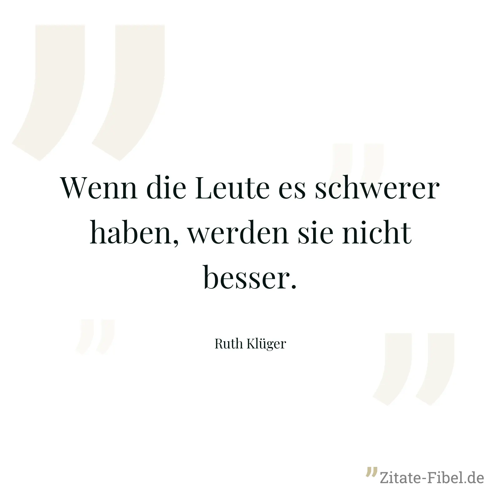 Wenn die Leute es schwerer haben, werden sie nicht besser. - Ruth Klüger