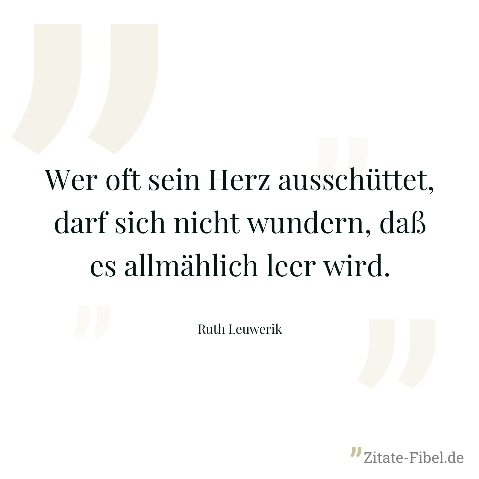 Wer oft sein Herz ausschüttet, darf sich nicht wundern, daß es allmählich leer wird. - Ruth Leuwerik