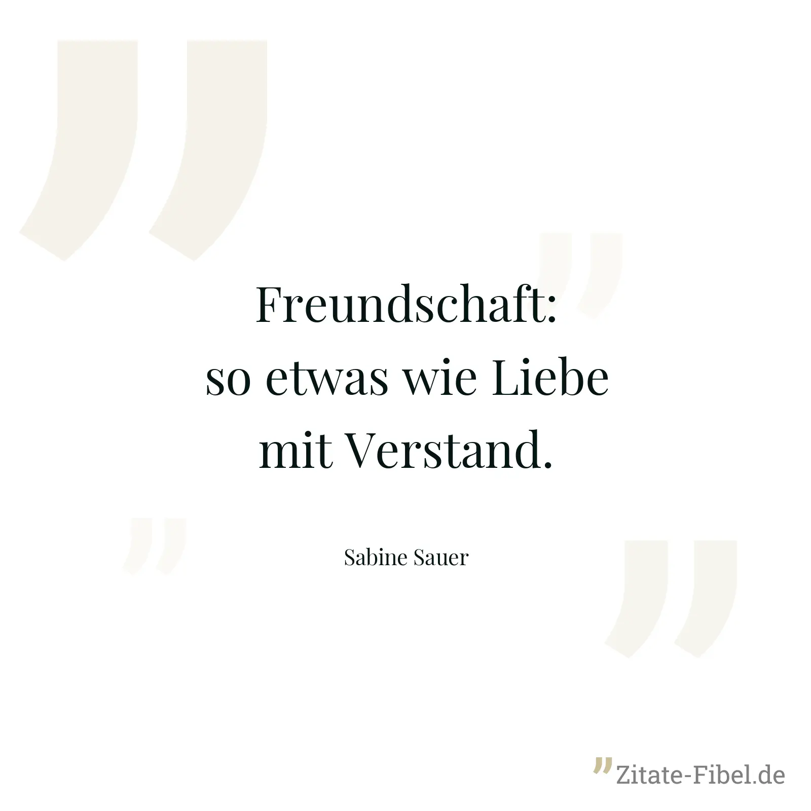 Freundschaft: so etwas wie Liebe mit Verstand. - Sabine Sauer