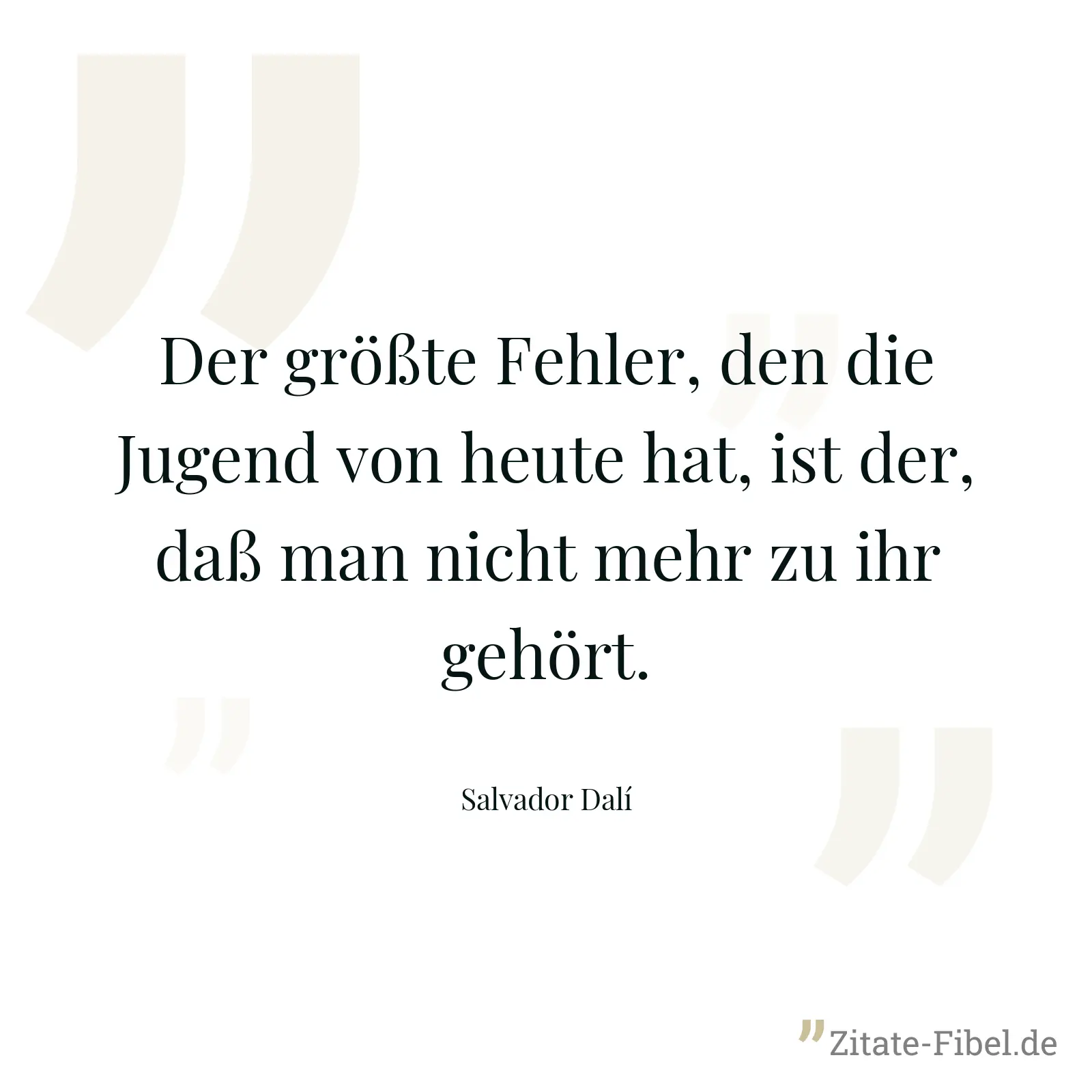 Der größte Fehler, den die Jugend von heute hat, ist der, daß man nicht mehr zu ihr gehört. - Salvador Dalí