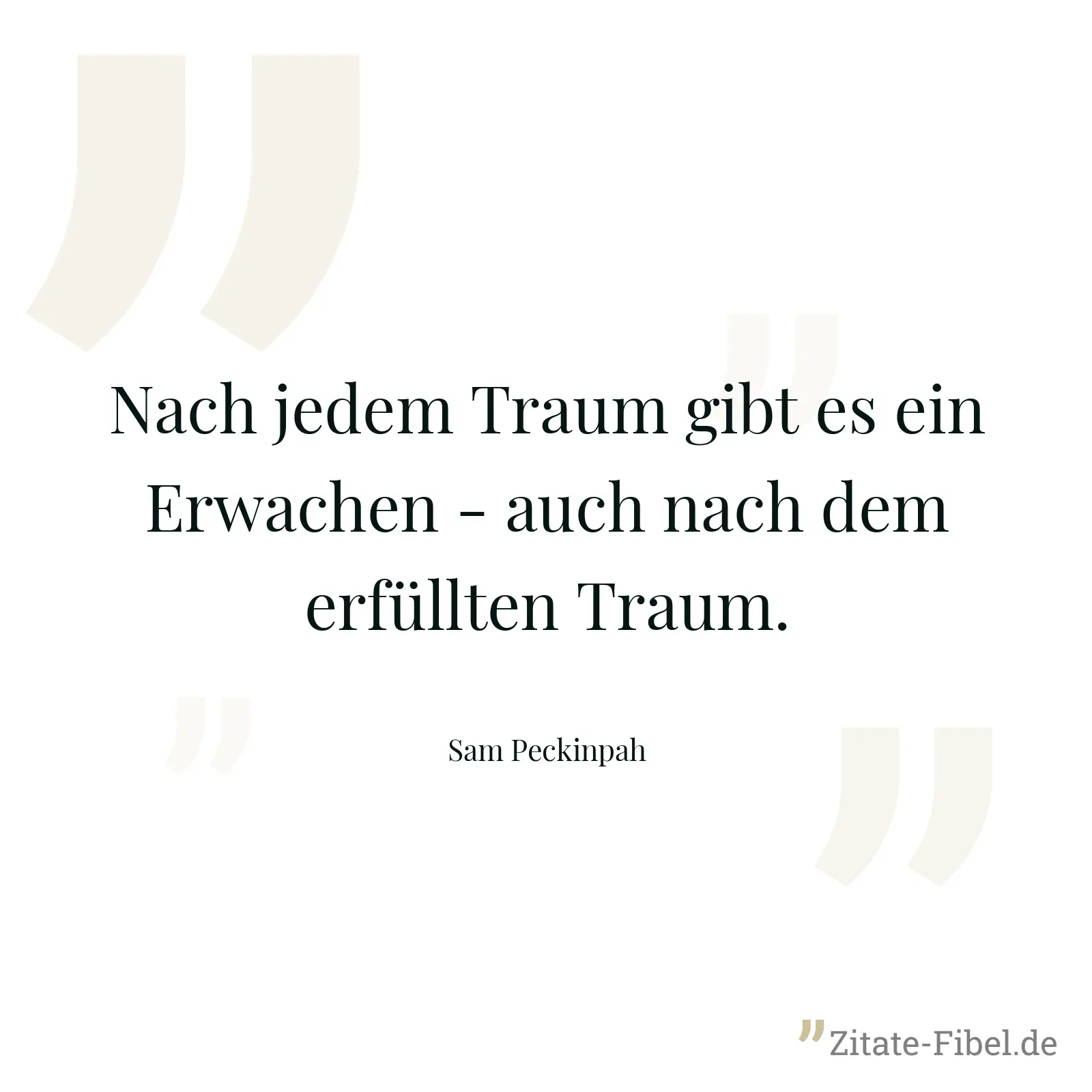 Nach jedem Traum gibt es ein Erwachen - auch nach dem erfüllten Traum. - Sam Peckinpah