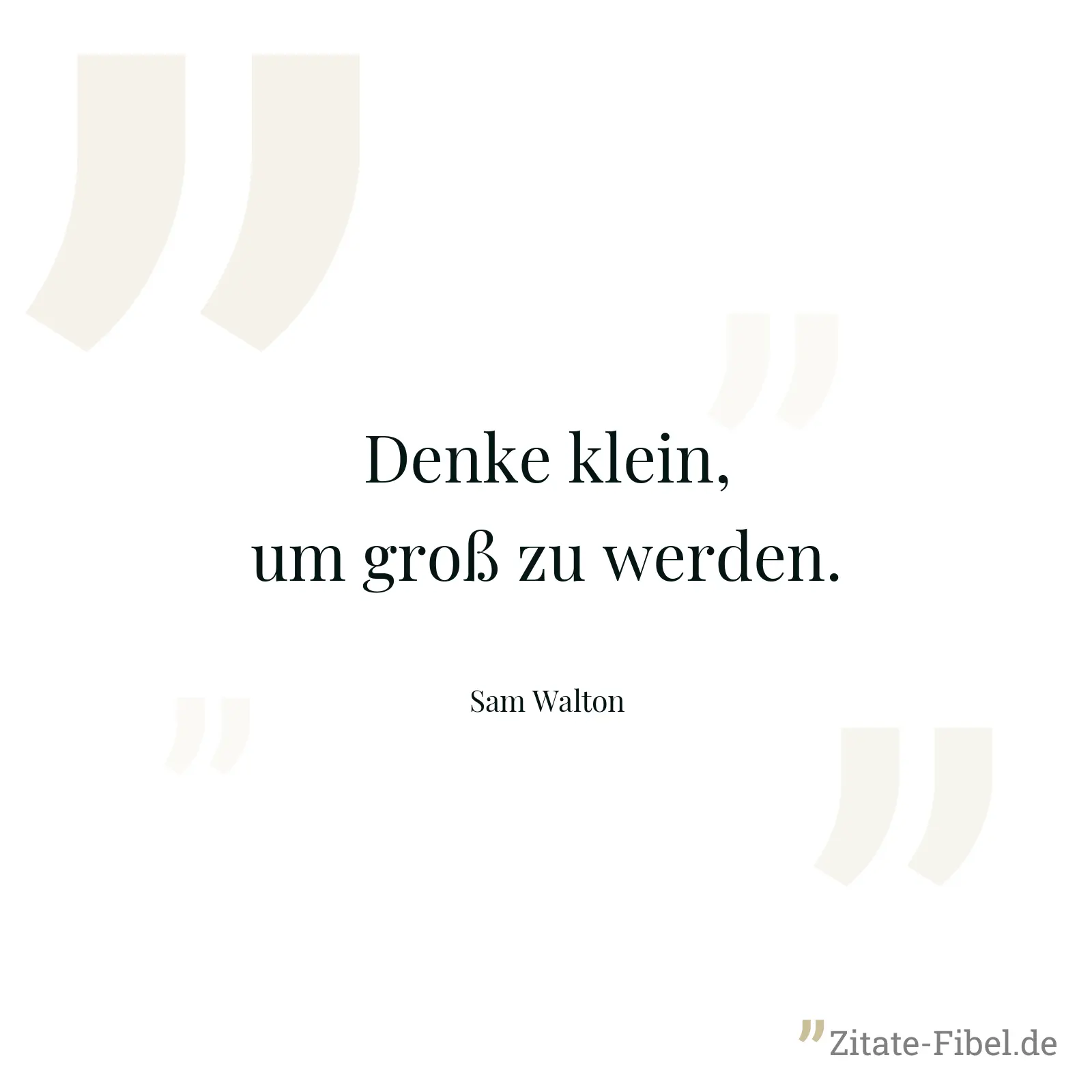 Denke klein, um groß zu werden. - Sam Walton