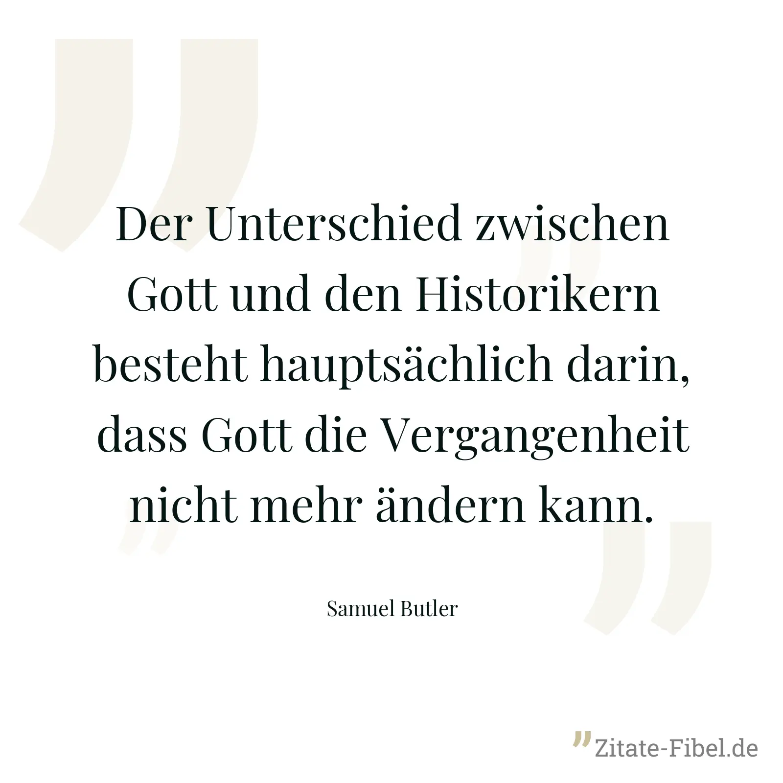 Der Unterschied zwischen Gott und den Historikern besteht hauptsächlich darin, dass Gott die Vergangenheit nicht mehr ändern kann. - Samuel Butler