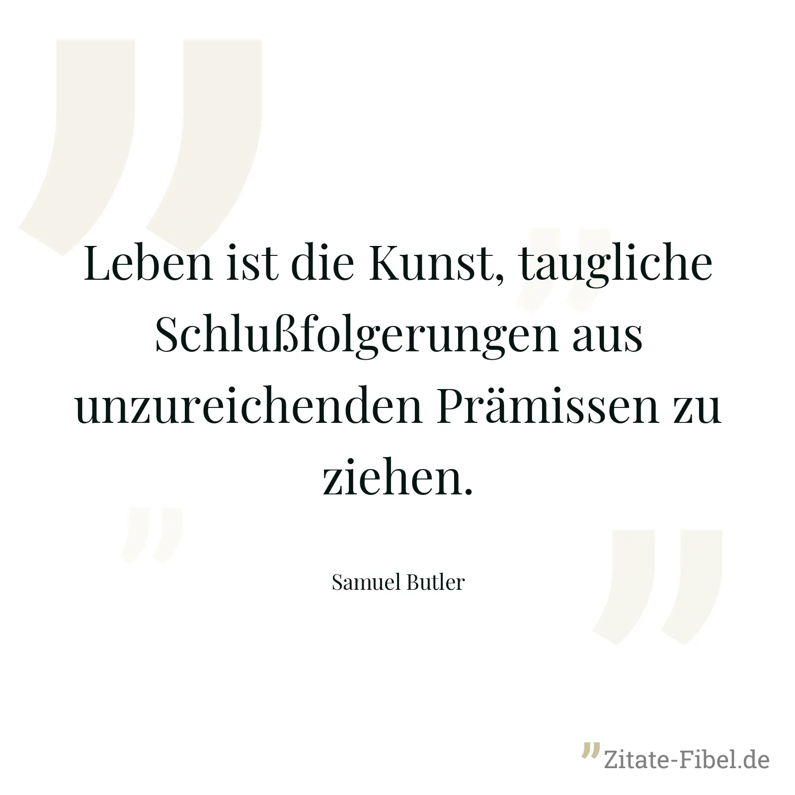 Leben ist die Kunst, taugliche Schlußfolgerungen aus unzureichenden Prämissen zu ziehen. - Samuel Butler
