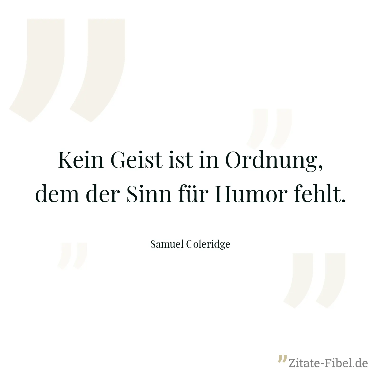 Kein Geist ist in Ordnung, dem der Sinn für Humor fehlt. - Samuel Coleridge