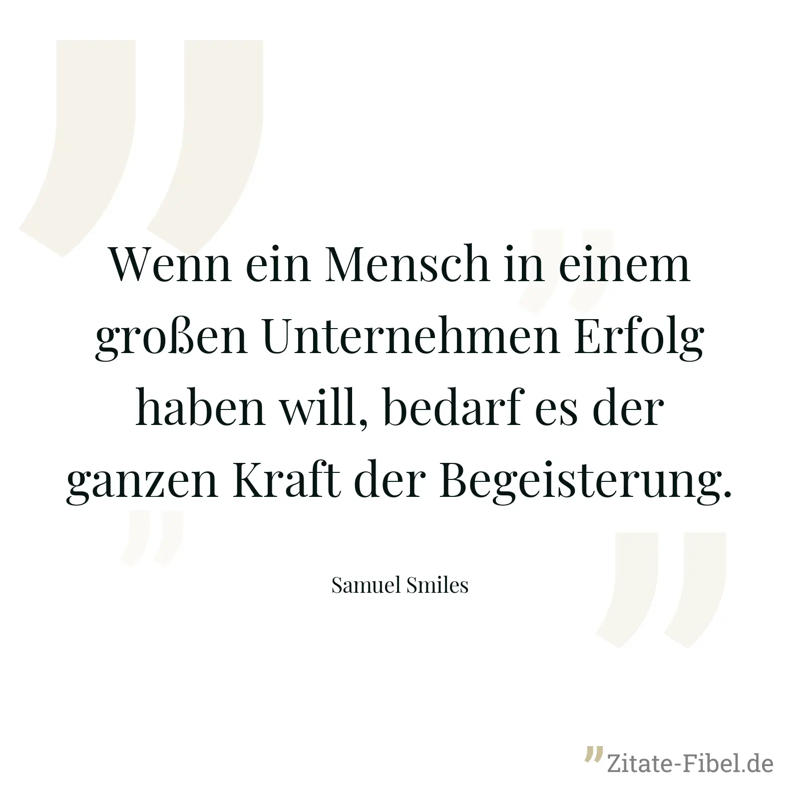 Wenn ein Mensch in einem großen Unternehmen Erfolg haben will, bedarf es der ganzen Kraft der Begeisterung. - Samuel Smiles