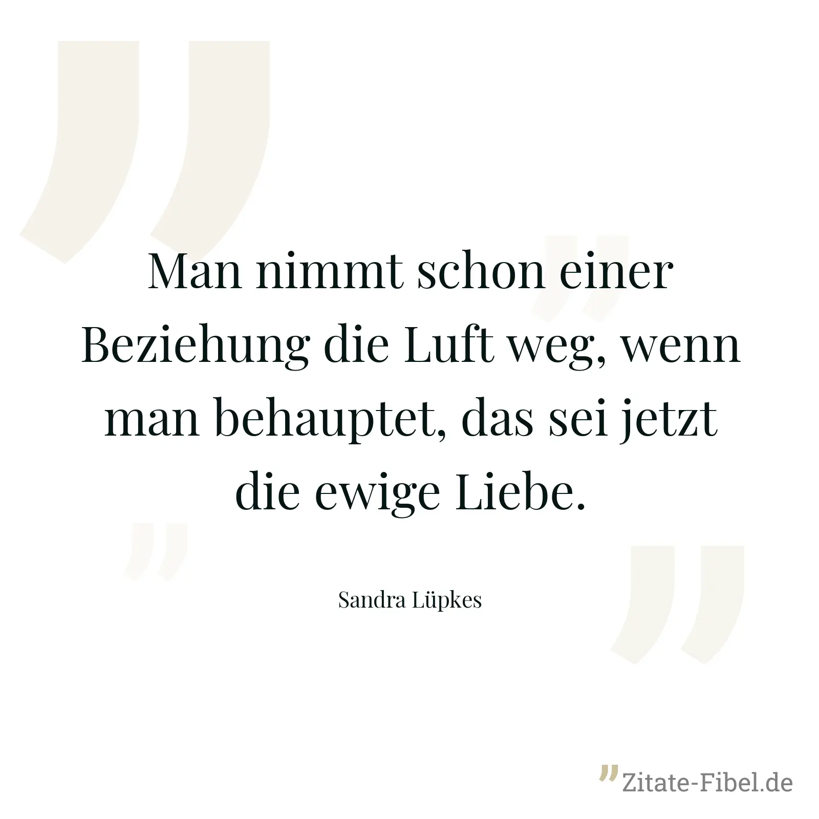 Man nimmt schon einer Beziehung die Luft weg, wenn man behauptet, das sei jetzt die ewige Liebe. - Sandra Lüpkes