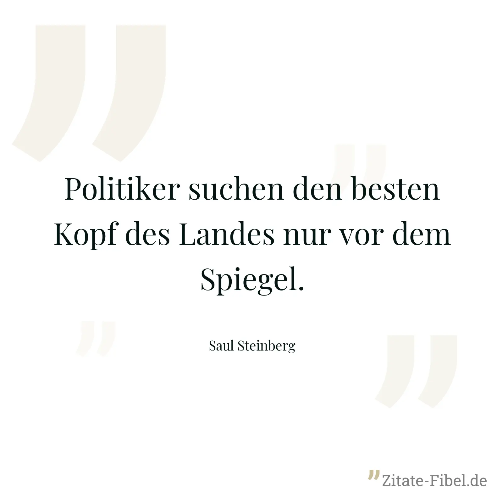 Politiker suchen den besten Kopf des Landes nur vor dem Spiegel. - Saul Steinberg