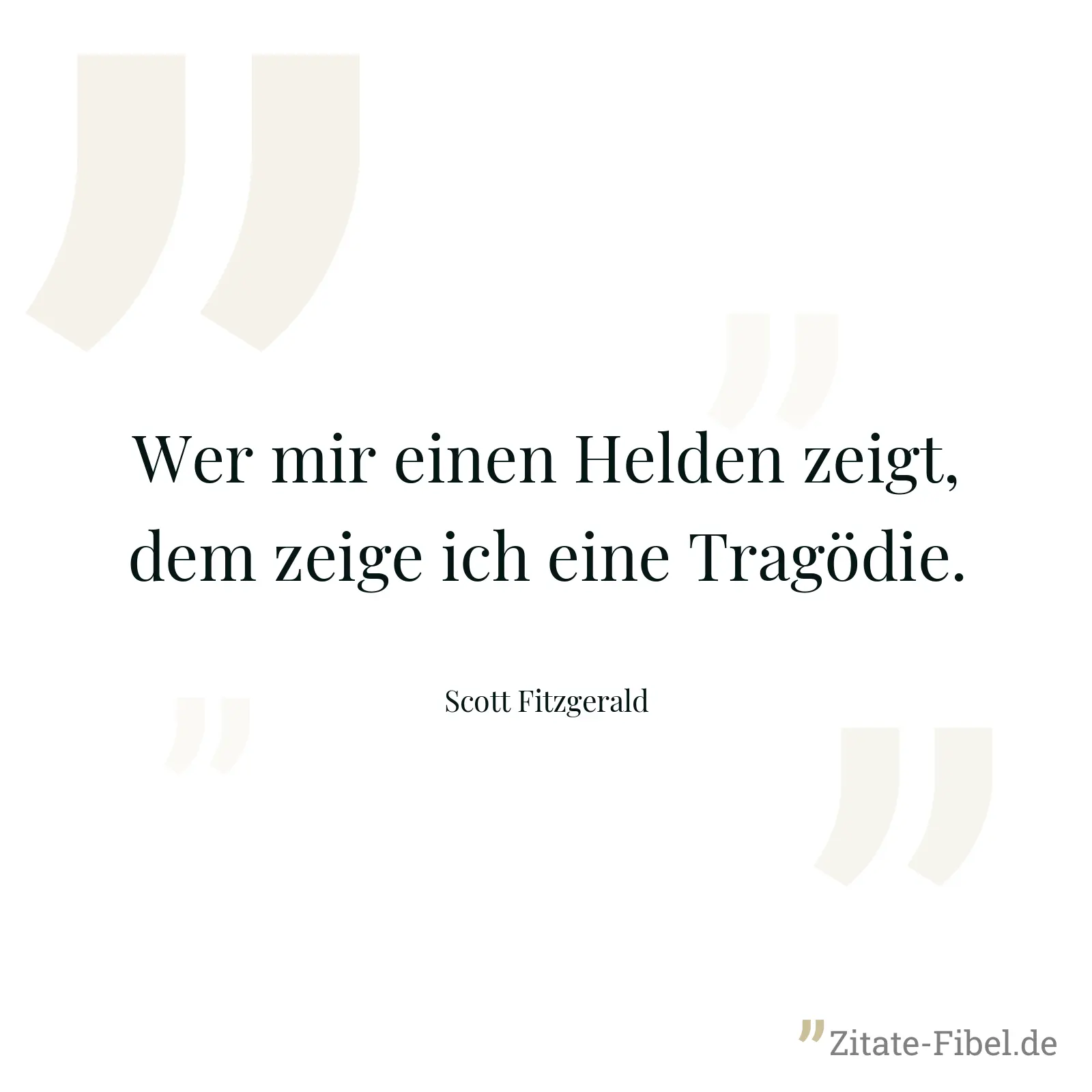 Wer mir einen Helden zeigt, dem zeige ich eine Tragödie. - Scott Fitzgerald