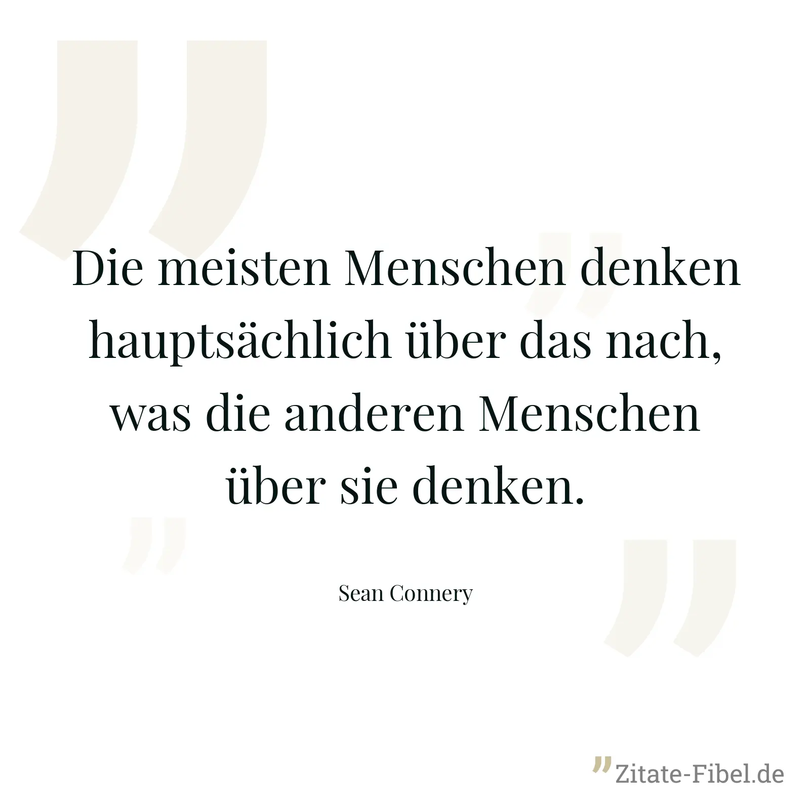 Die meisten Menschen denken hauptsächlich über das nach, was die anderen Menschen über sie denken. - Sean Connery
