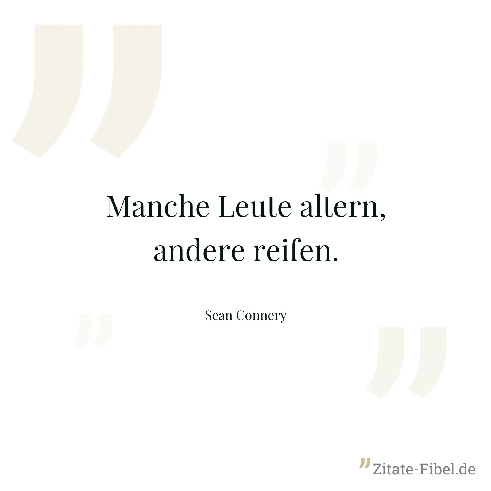 Manche Leute altern, andere reifen. - Sean Connery