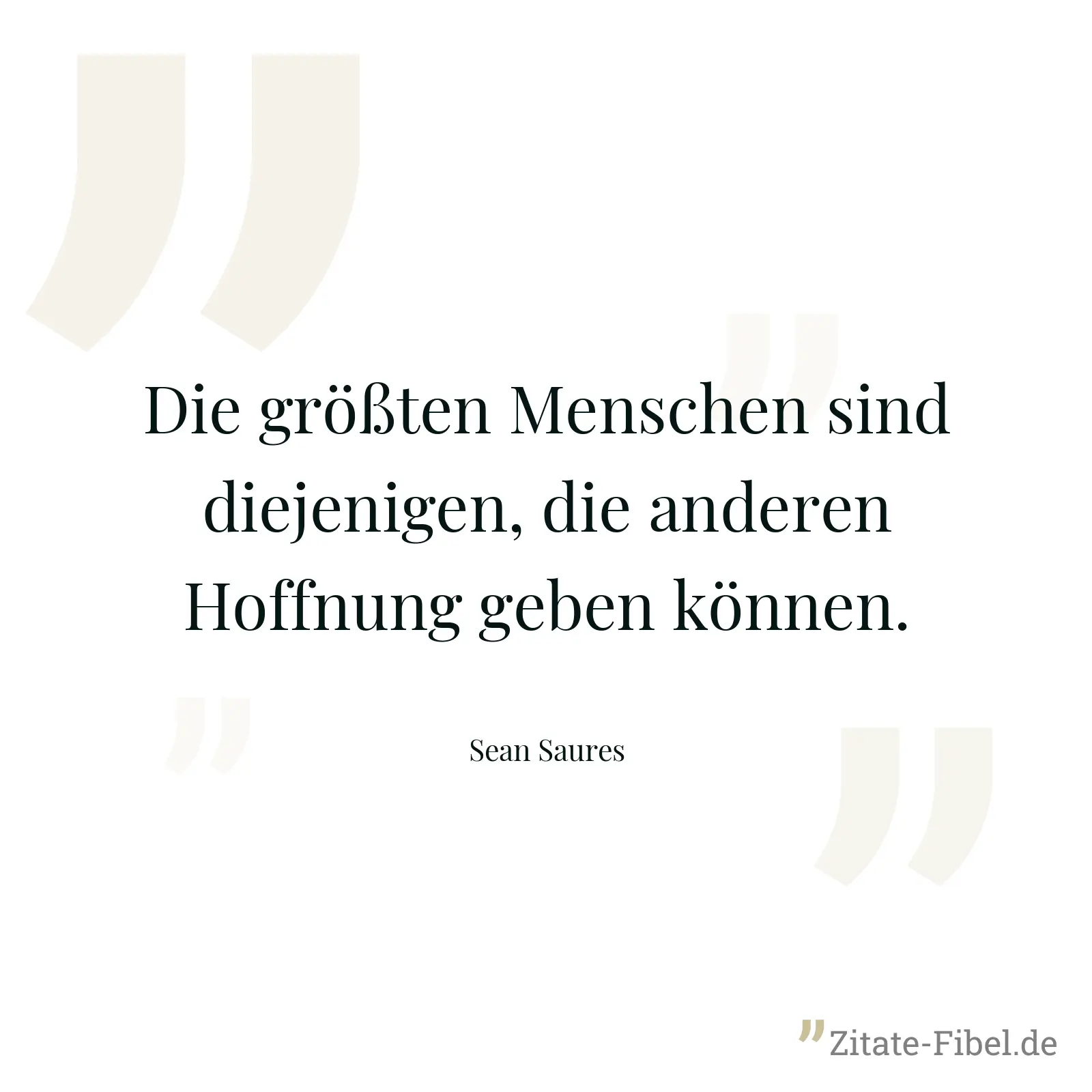 Die größten Menschen sind diejenigen, die anderen Hoffnung geben können. - Sean Saures