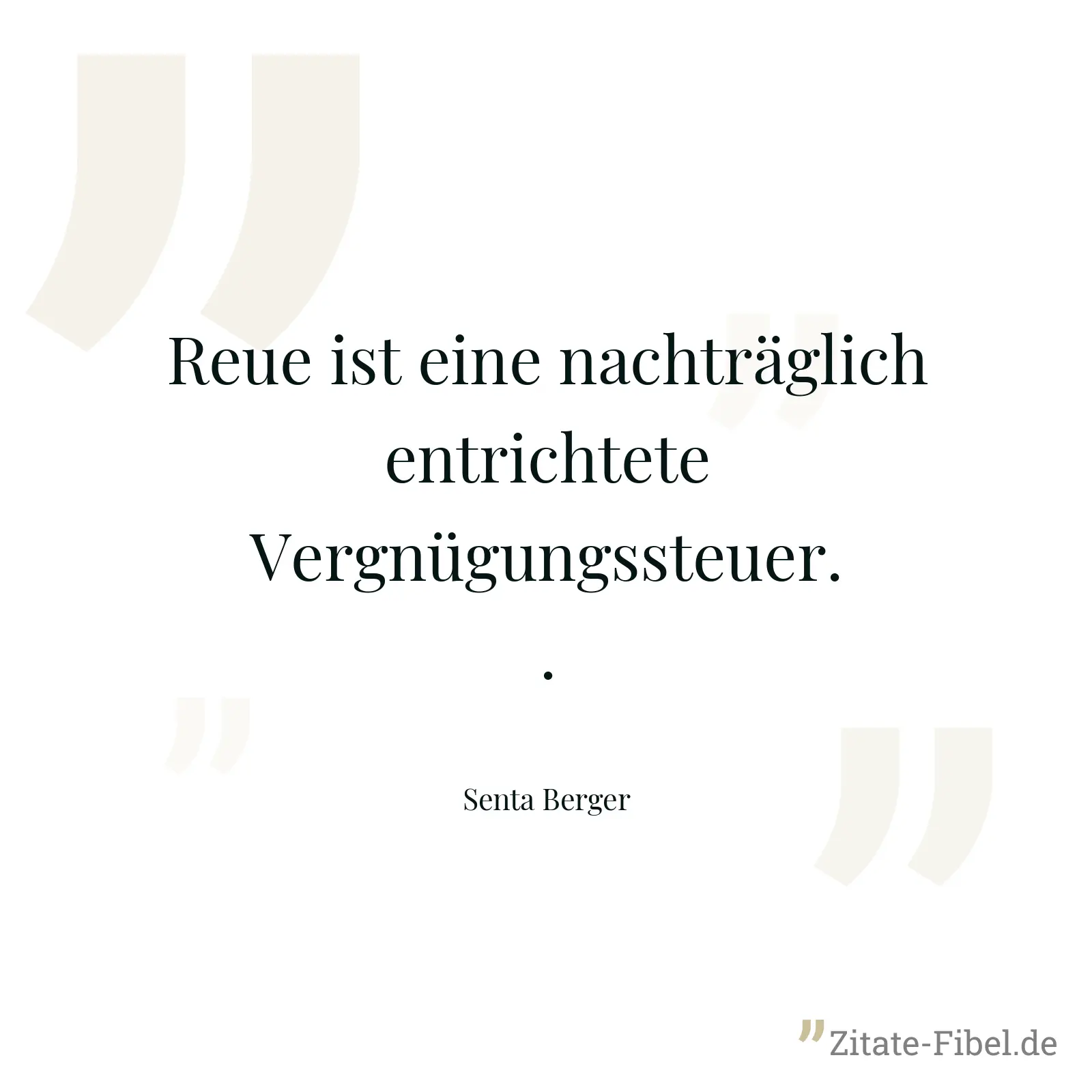 Reue ist eine nachträglich entrichtete Vergnügungssteuer.. - Senta Berger