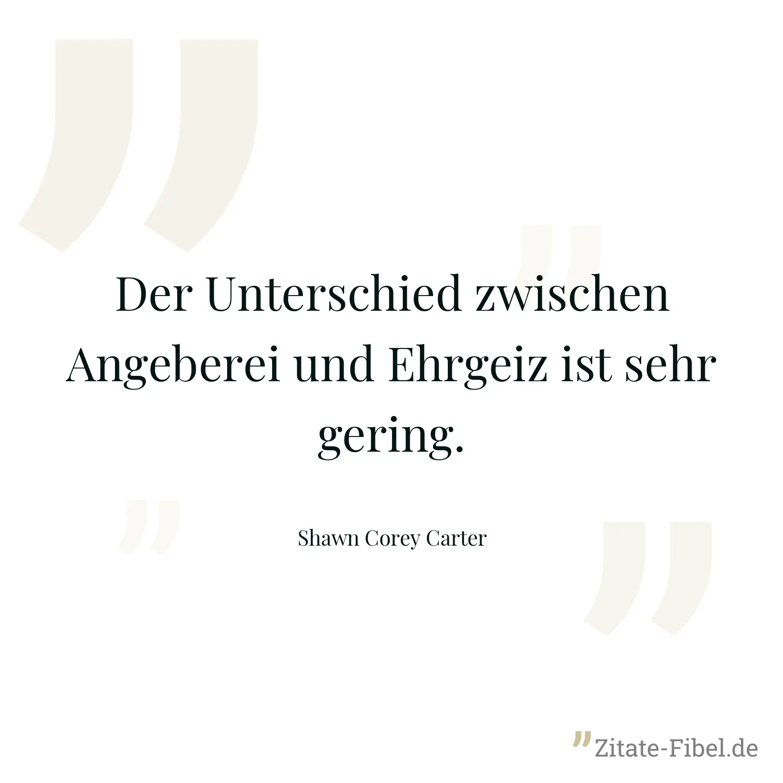 Der Unterschied zwischen Angeberei und Ehrgeiz ist sehr gering. - Shawn Corey Carter