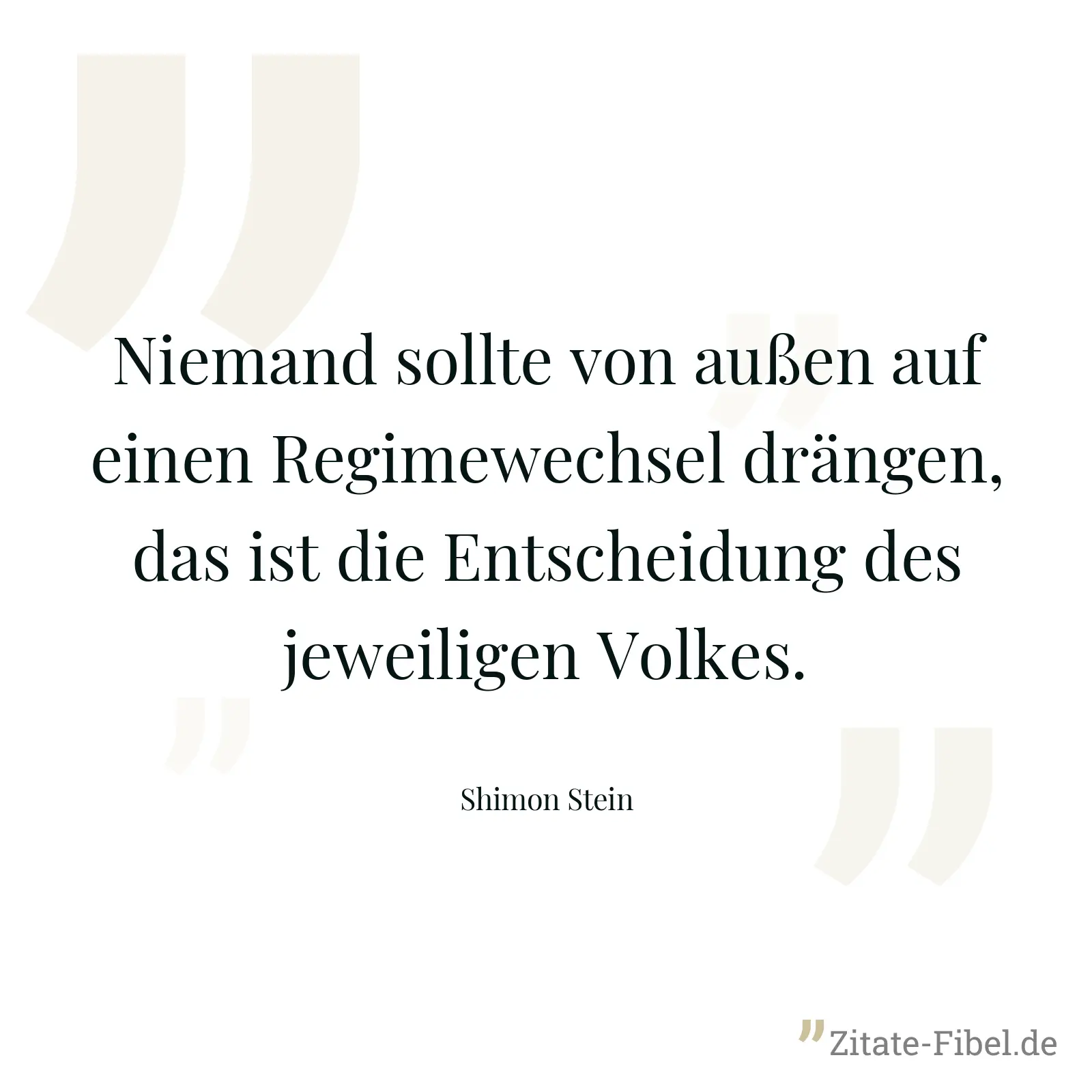 Niemand sollte von außen auf einen Regimewechsel drängen, das ist die Entscheidung des jeweiligen Volkes. - Shimon Stein