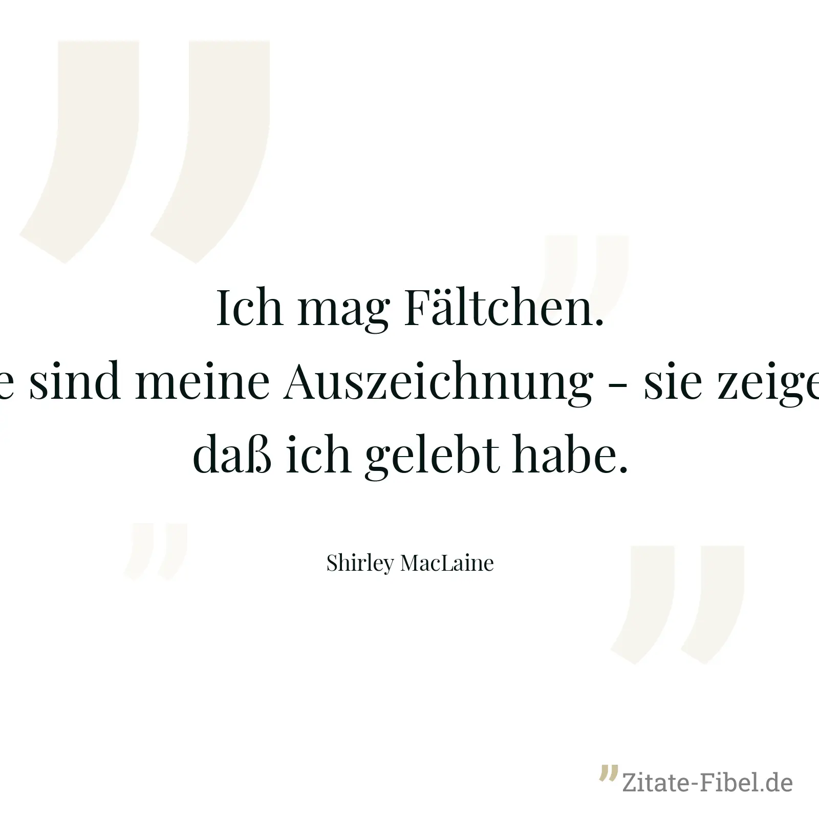 Ich mag Fältchen. Sie sind meine Auszeichnung - sie zeigen, daß ich gelebt habe. - Shirley MacLaine