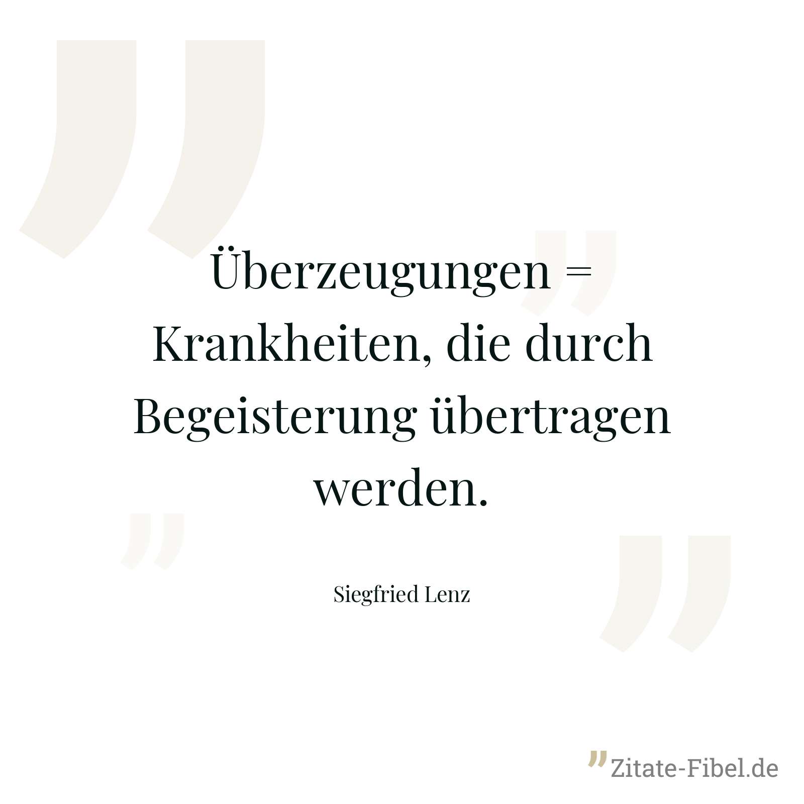 Überzeugungen = Krankheiten, die durch Begeisterung übertragen werden. - Siegfried Lenz