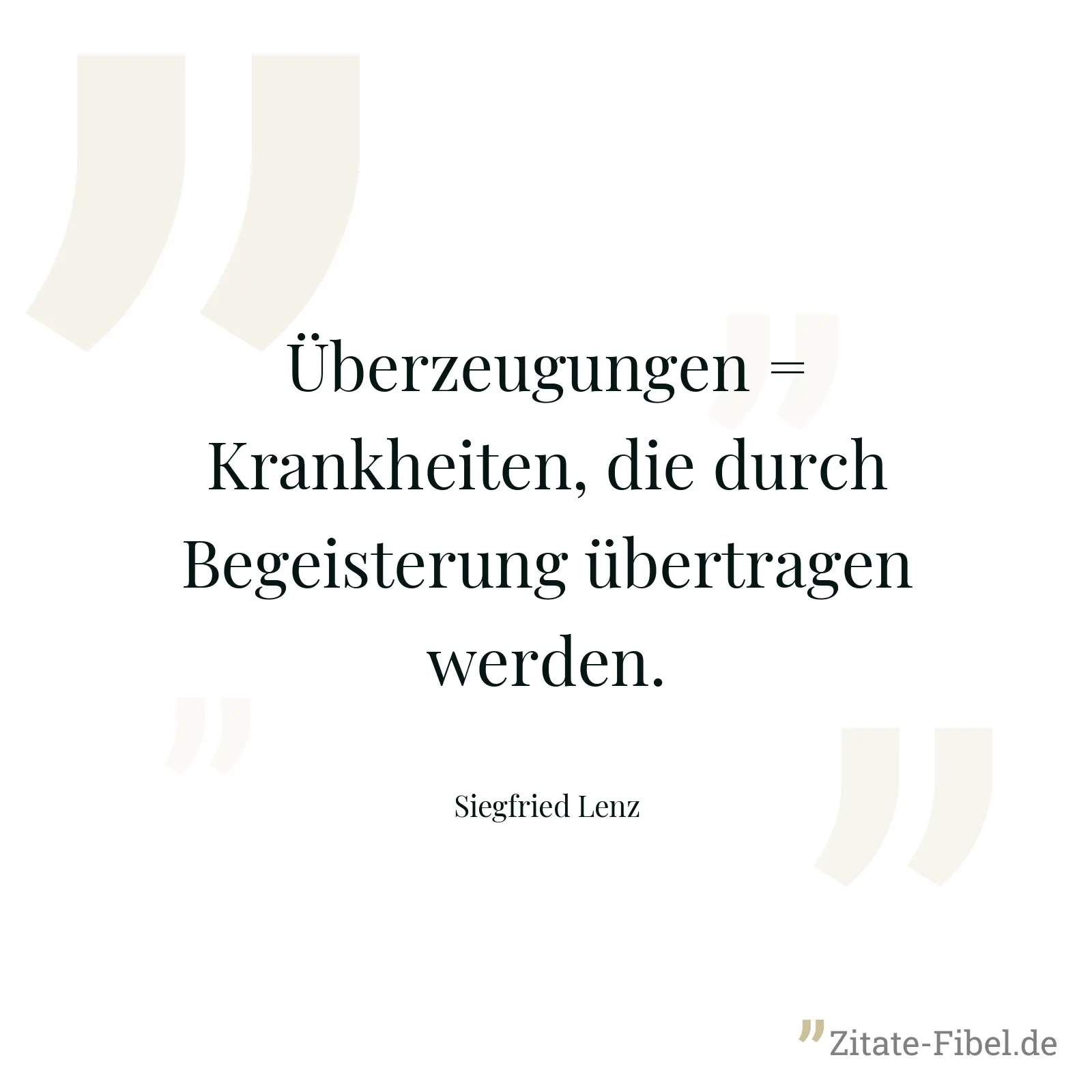 Überzeugungen = Krankheiten, die durch Begeisterung übertragen werden. - Siegfried Lenz