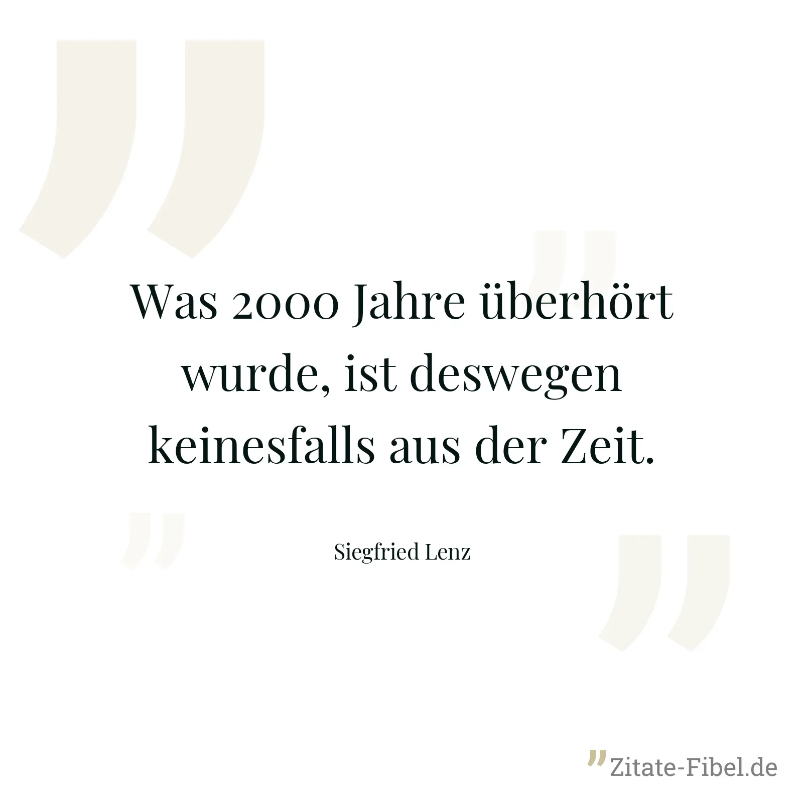 Was 2000 Jahre überhört wurde, ist deswegen keinesfalls aus der Zeit. - Siegfried Lenz