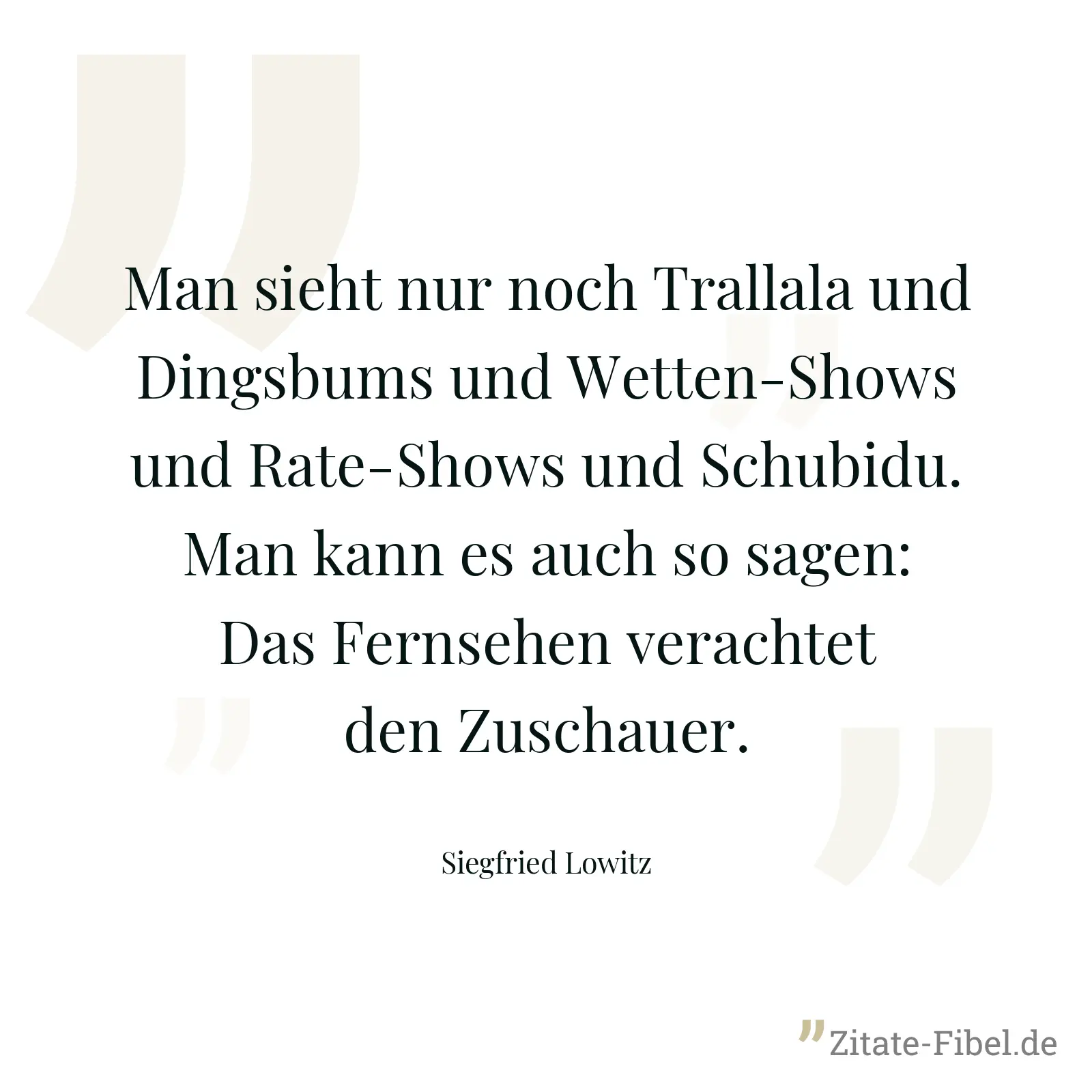 Man sieht nur noch Trallala und Dingsbums und Wetten-Shows und Rate-Shows und Schubidu. Man kann es auch so sagen: Das Fernsehen verachtet den Zuschauer. - Siegfried Lowitz