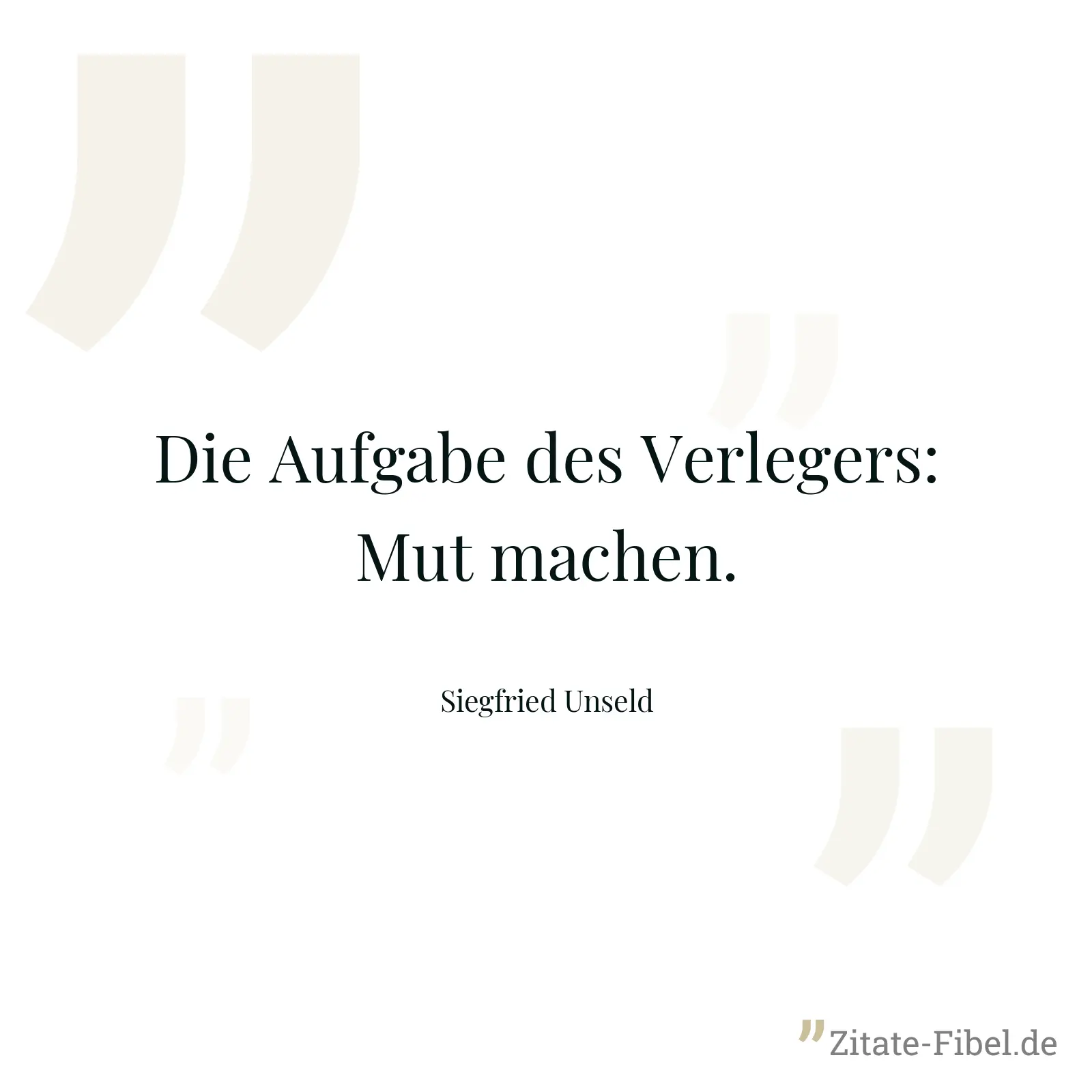 Die Aufgabe des Verlegers: Mut machen. - Siegfried Unseld