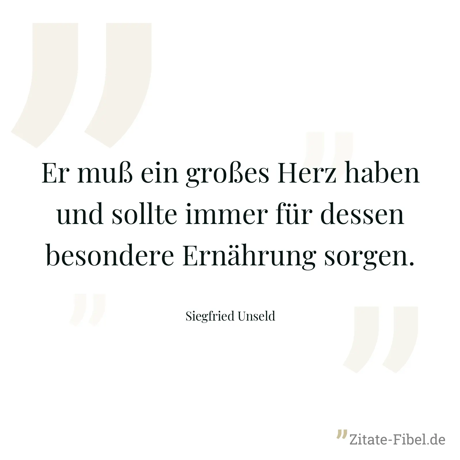 Er muß ein großes Herz haben und sollte immer für dessen besondere Ernährung sorgen. - Siegfried Unseld
