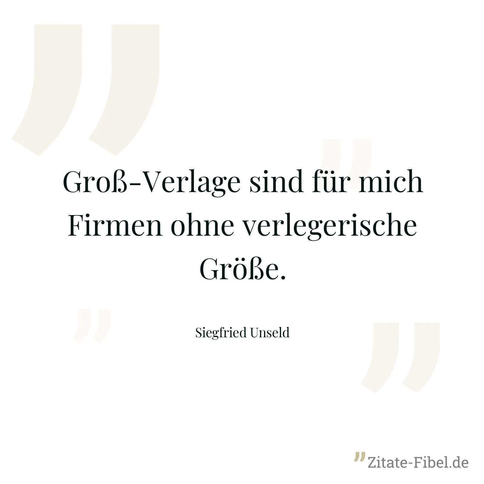 Groß-Verlage sind für mich Firmen ohne verlegerische Größe. - Siegfried Unseld