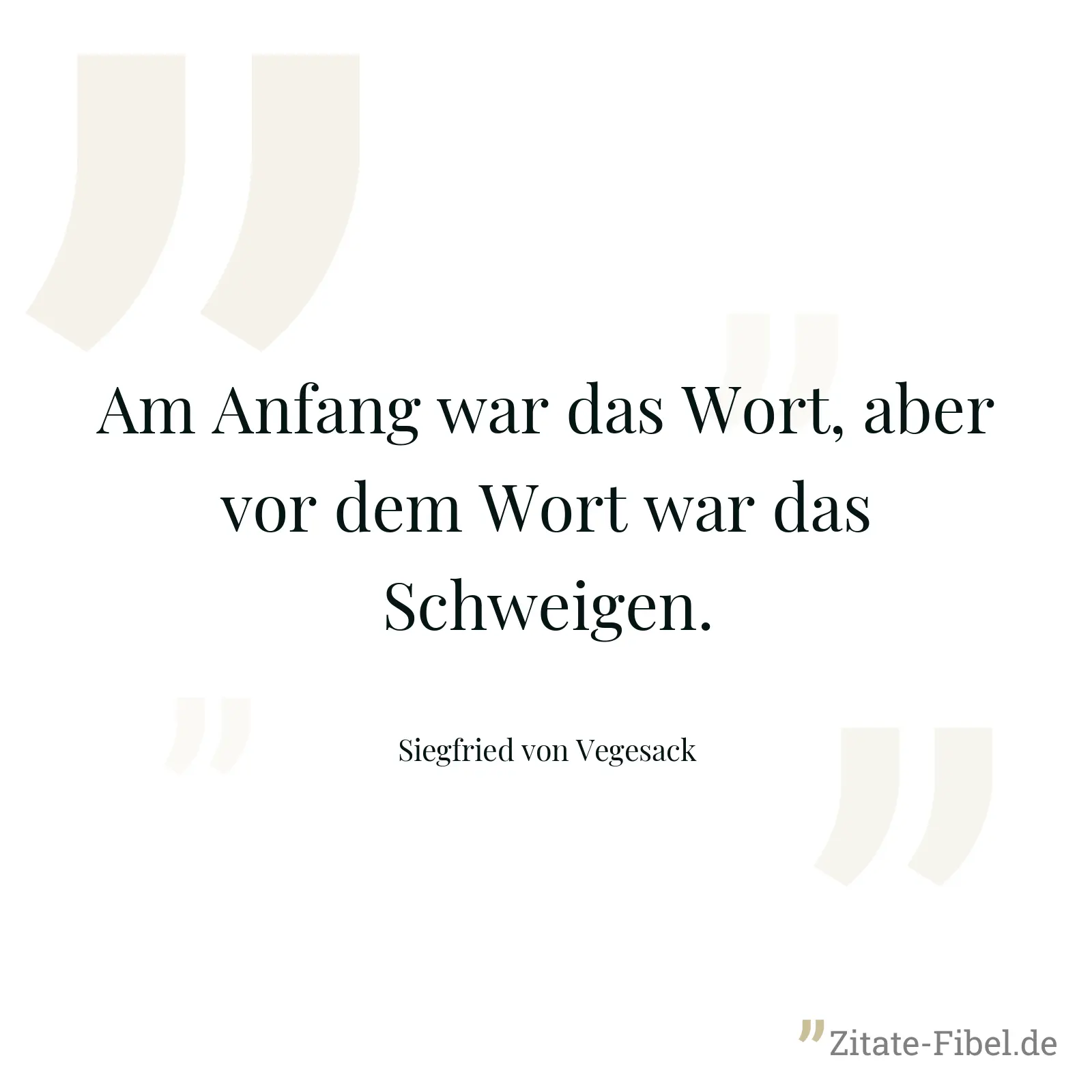 Am Anfang war das Wort, aber vor dem Wort war das Schweigen. - Siegfried von Vegesack