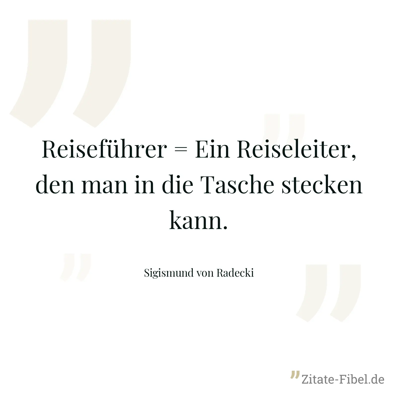 Reiseführer = Ein Reiseleiter, den man in die Tasche stecken kann. - Sigismund von Radecki