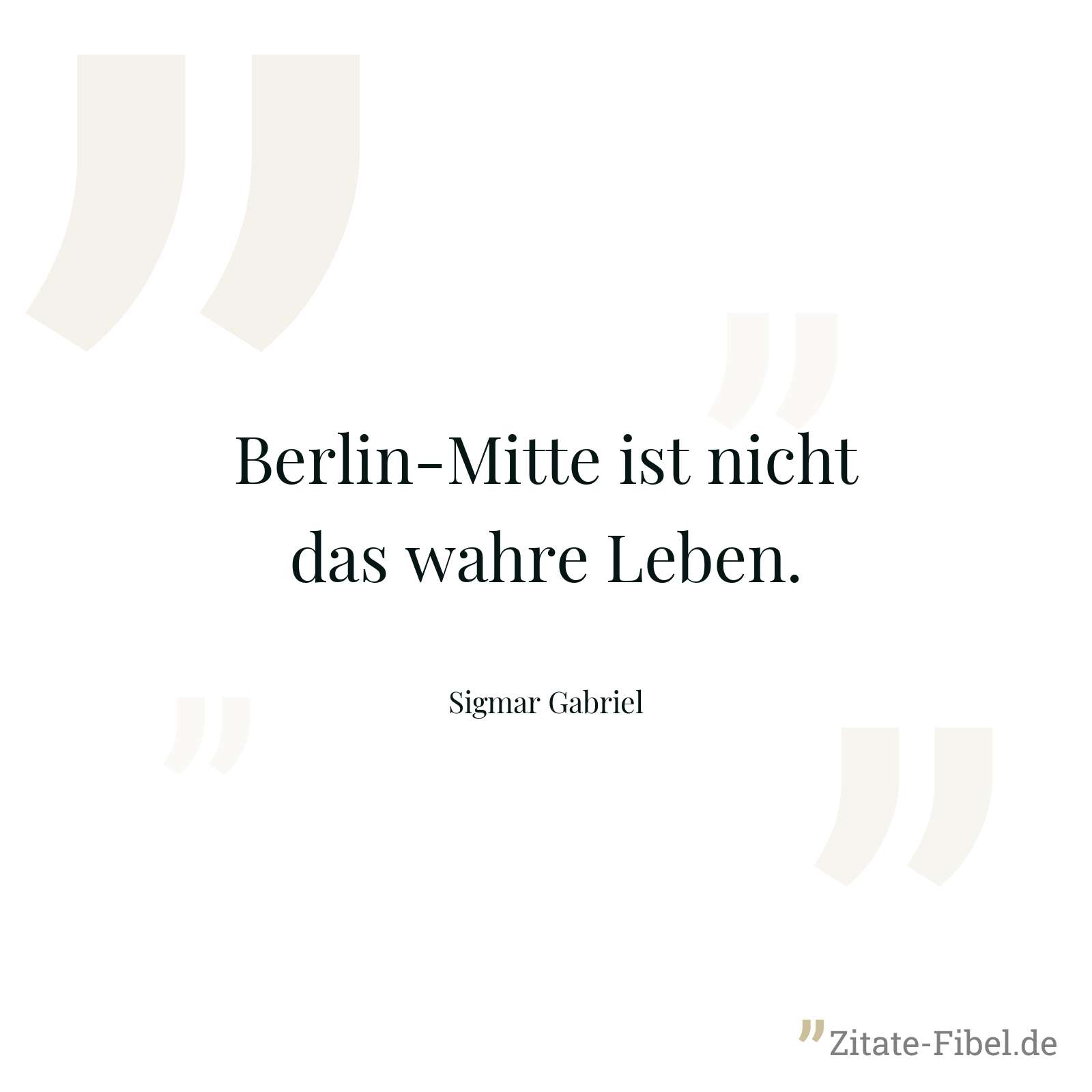 Berlin-Mitte ist nicht das wahre Leben. - Sigmar Gabriel