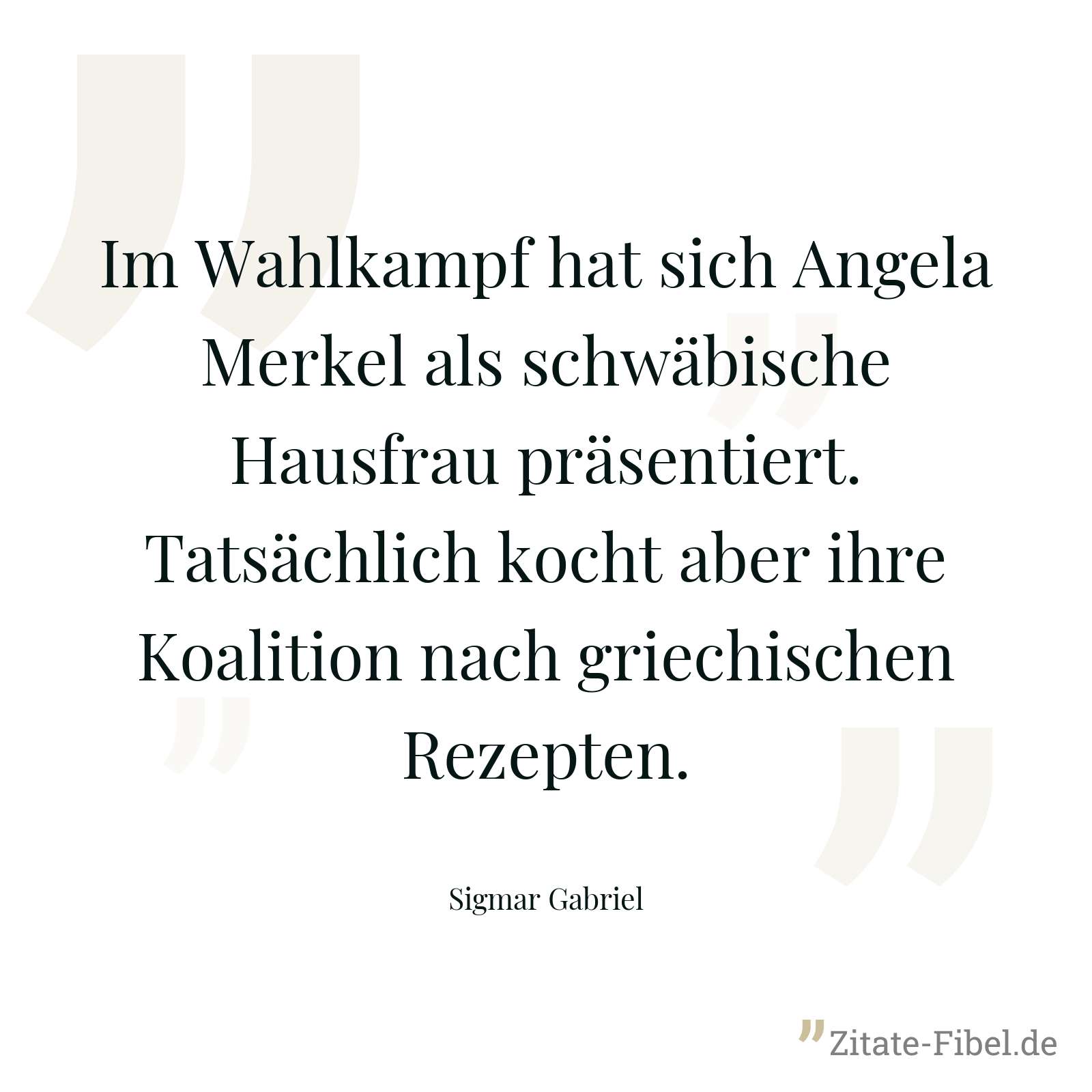 Im Wahlkampf hat sich Angela Merkel als schwäbische Hausfrau präsentiert. Tatsächlich kocht aber ihre Koalition nach griechischen Rezepten. - Sigmar Gabriel