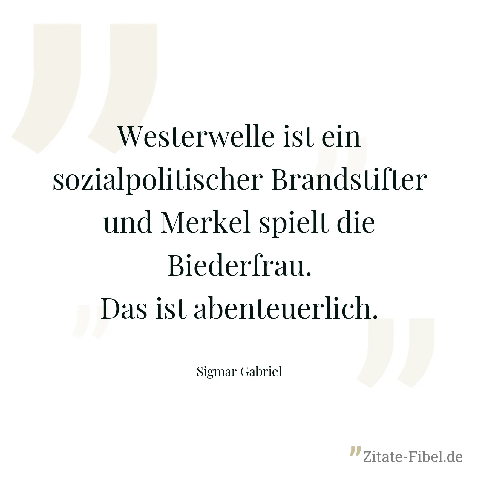 Westerwelle ist ein sozialpolitischer Brandstifter und Merkel spielt die Biederfrau. Das ist abenteuerlich. - Sigmar Gabriel