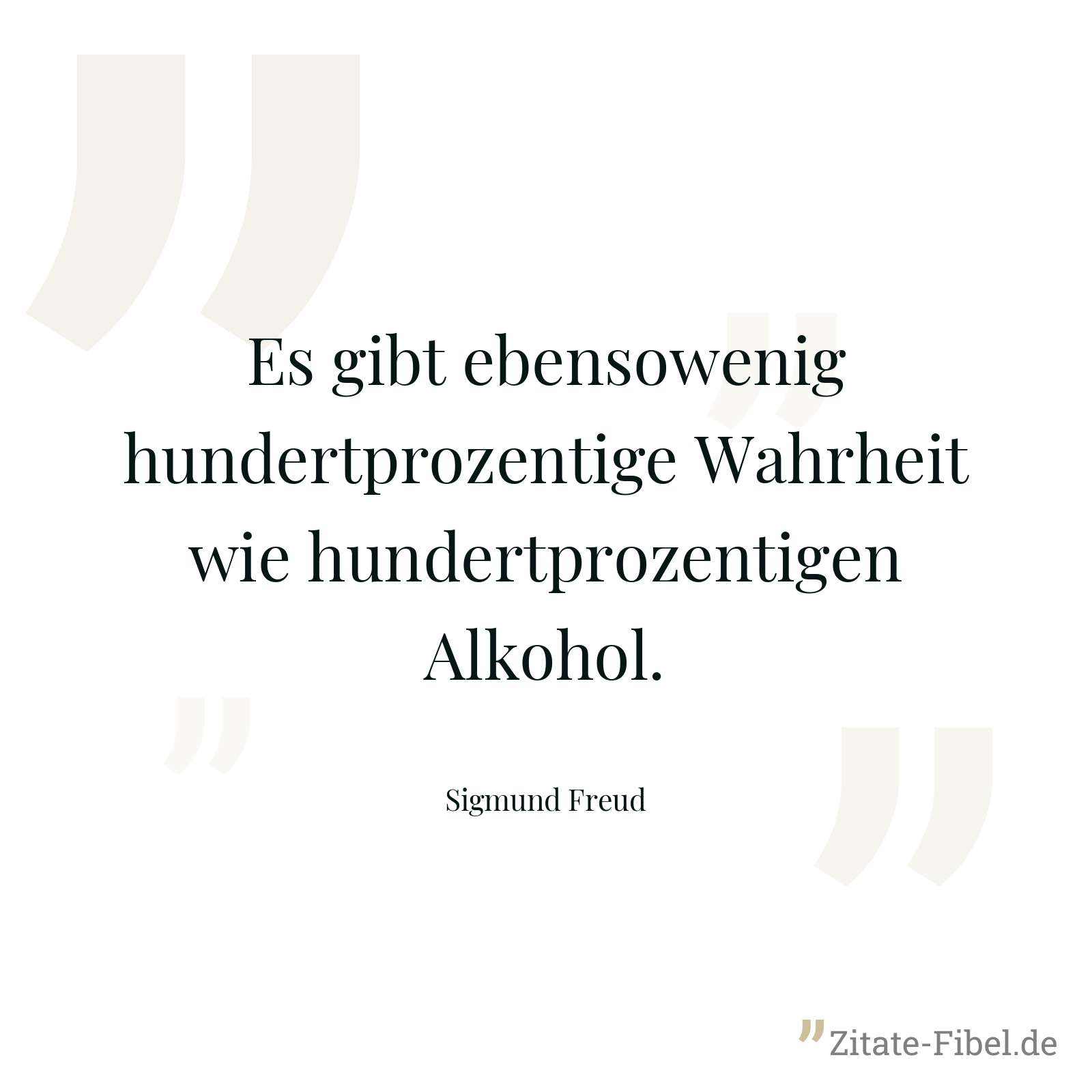 Es gibt ebensowenig hundertprozentige Wahrheit wie hundertprozentigen Alkohol. - Sigmund Freud
