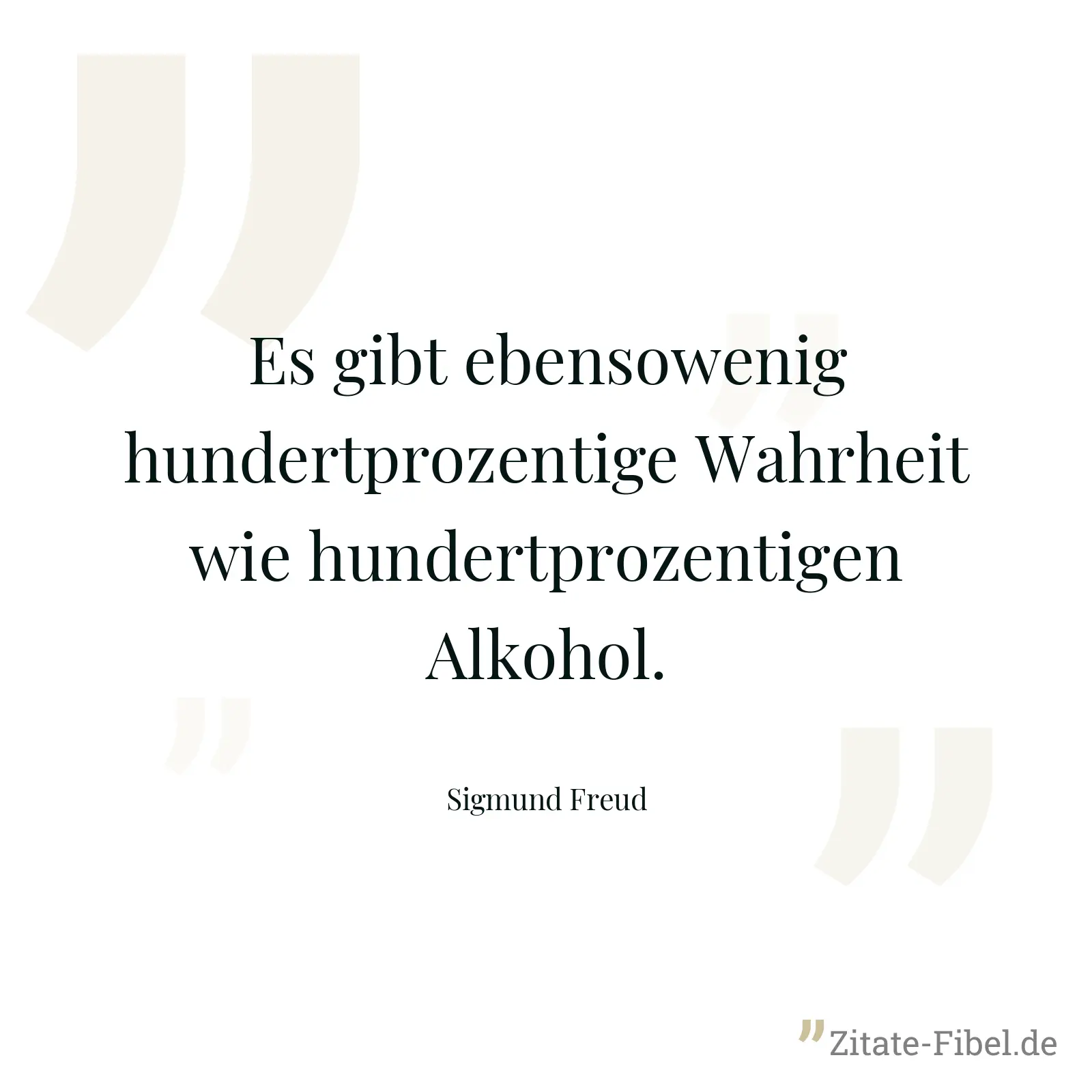 Es gibt ebensowenig hundertprozentige Wahrheit wie hundertprozentigen Alkohol. - Sigmund Freud
