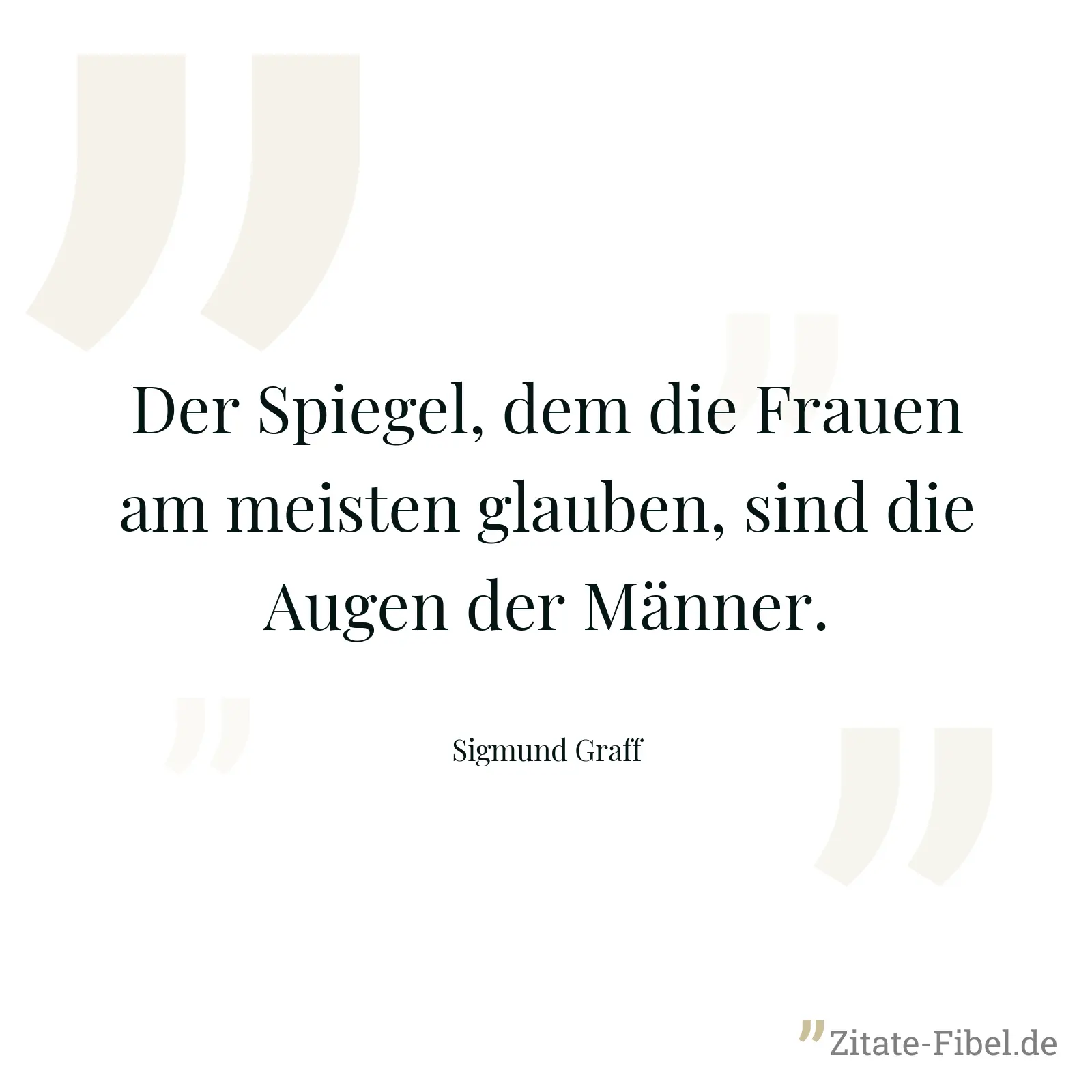 Der Spiegel, dem die Frauen am meisten glauben, sind die Augen der Männer. - Sigmund Graff