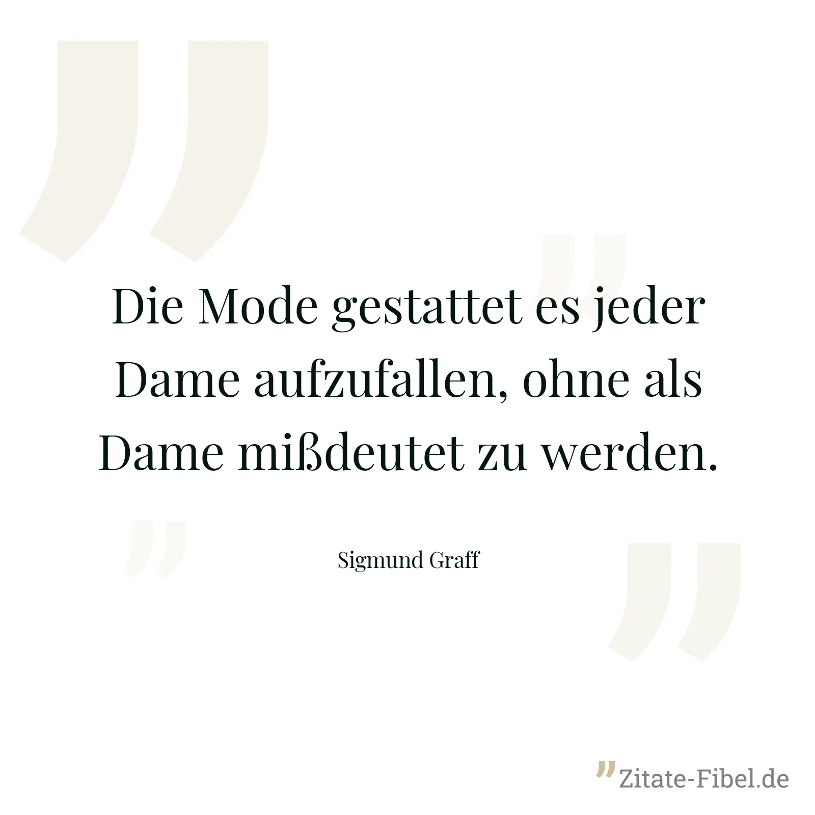 Die Mode gestattet es jeder Dame aufzufallen, ohne als Dame mißdeutet zu werden. - Sigmund Graff