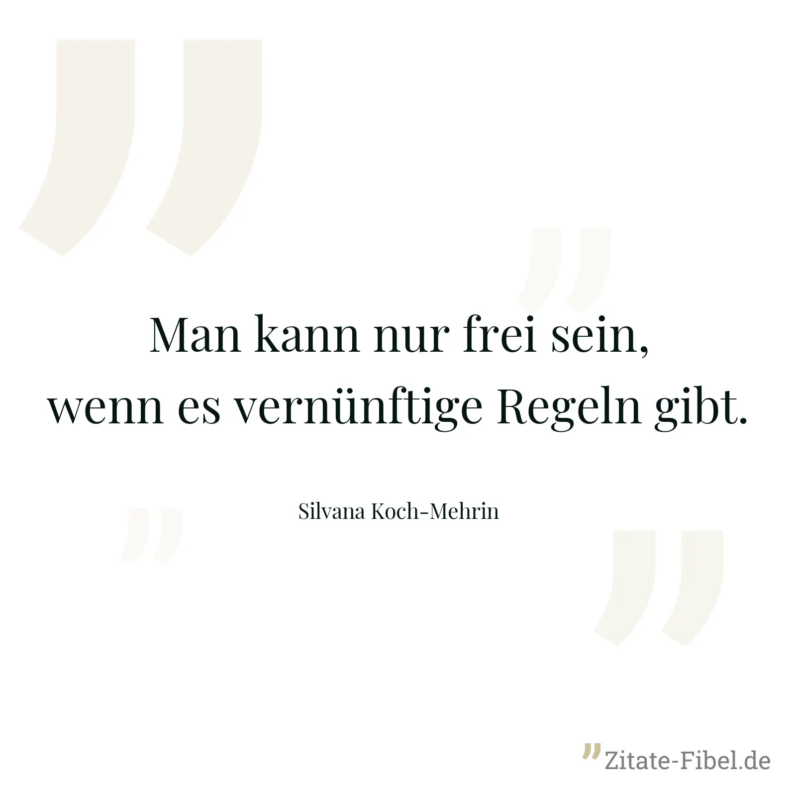 Man kann nur frei sein, wenn es vernünftige Regeln gibt. - Silvana Koch-Mehrin