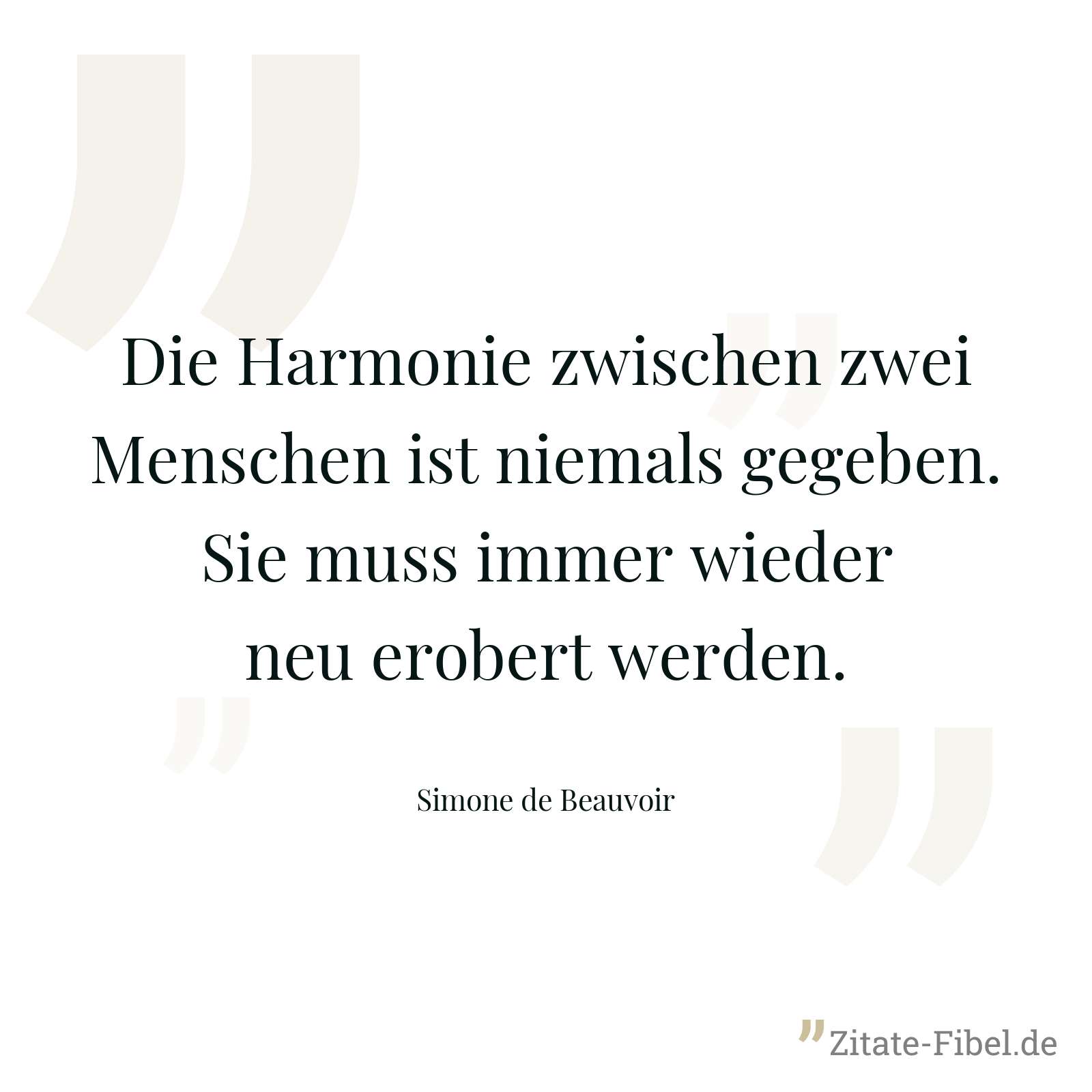 Die Harmonie zwischen zwei Menschen ist niemals gegeben. Sie muss immer wieder neu erobert werden. - Simone de Beauvoir