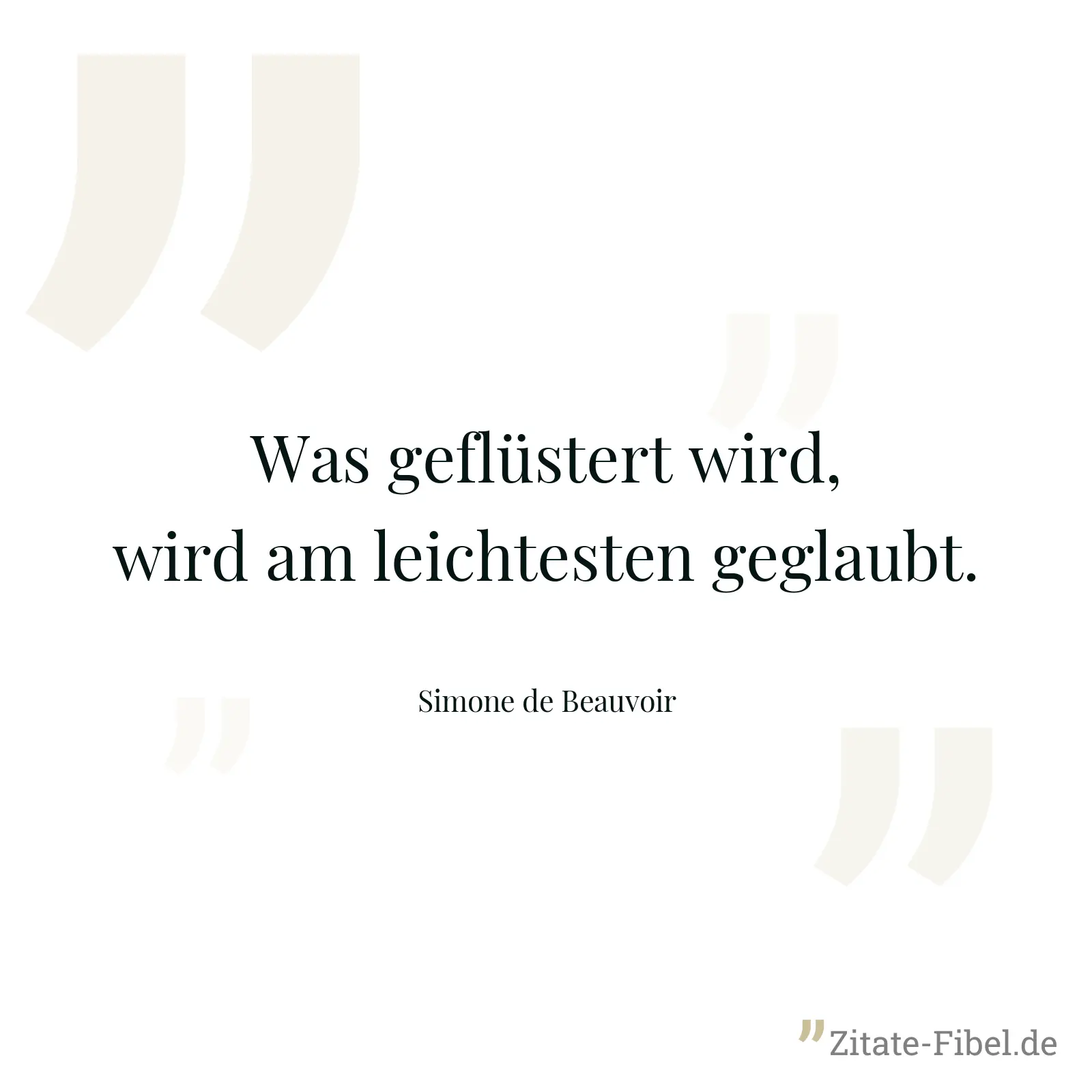 Was geflüstert wird, wird am leichtesten geglaubt. - Simone de Beauvoir