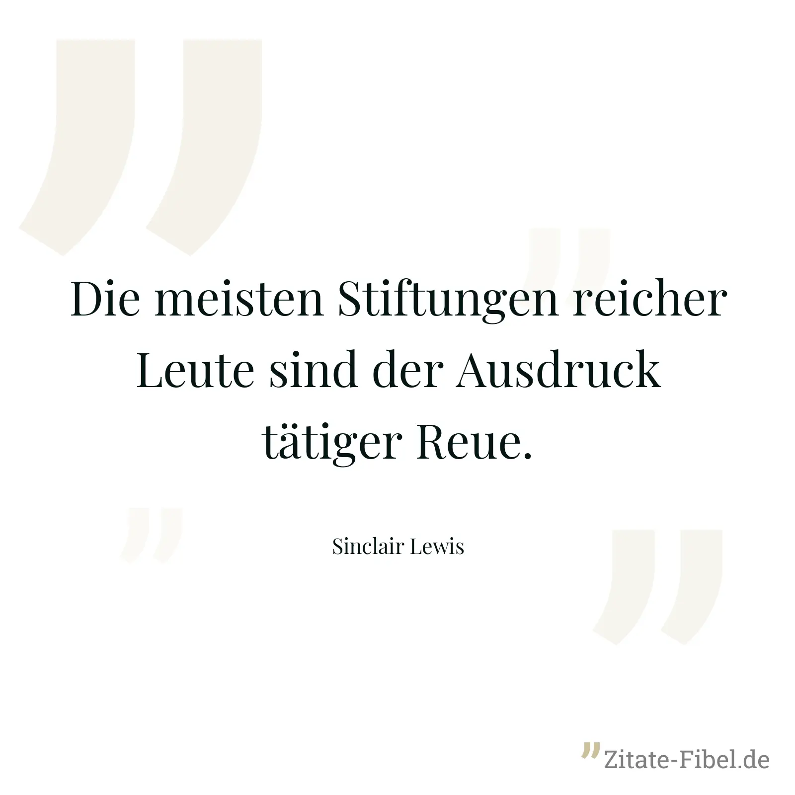 Die meisten Stiftungen reicher Leute sind der Ausdruck tätiger Reue. - Sinclair Lewis