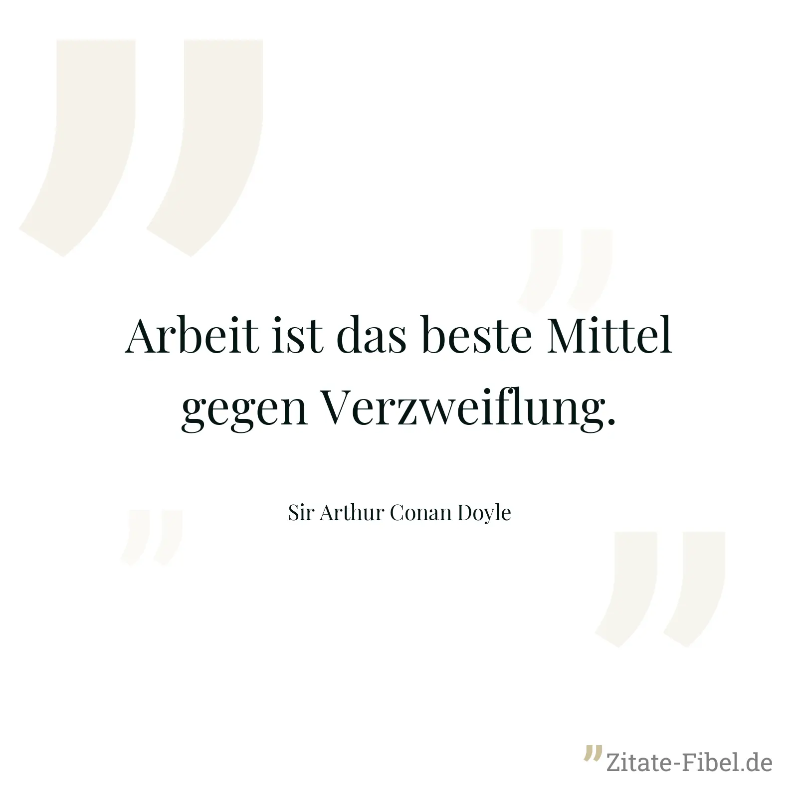Arbeit ist das beste Mittel gegen Verzweiflung. - Sir Arthur Conan Doyle