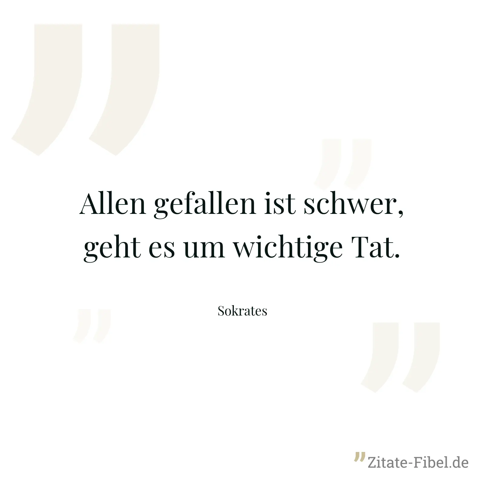 Allen gefallen ist schwer, geht es um wichtige Tat. - Sokrates