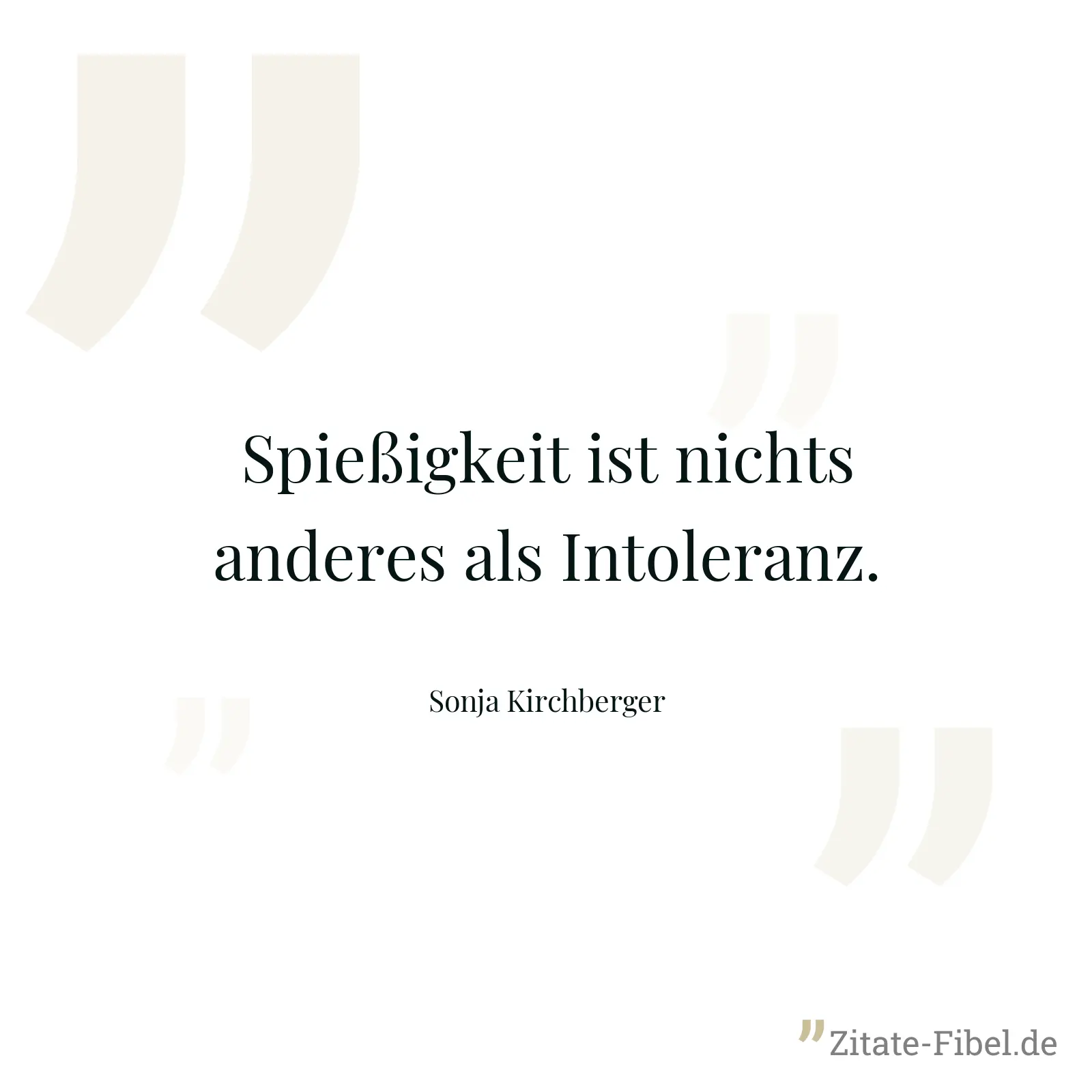 Spießigkeit ist nichts anderes als Intoleranz. - Sonja Kirchberger