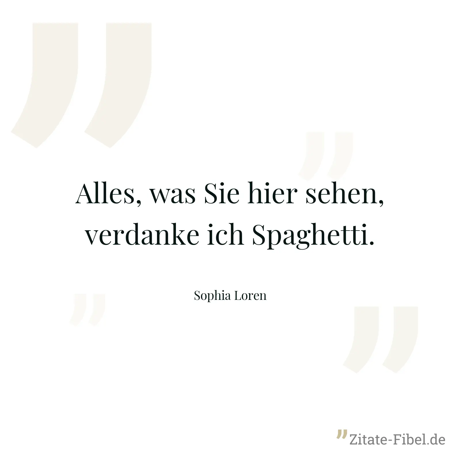 Alles, was Sie hier sehen, verdanke ich Spaghetti. - Sophia Loren
