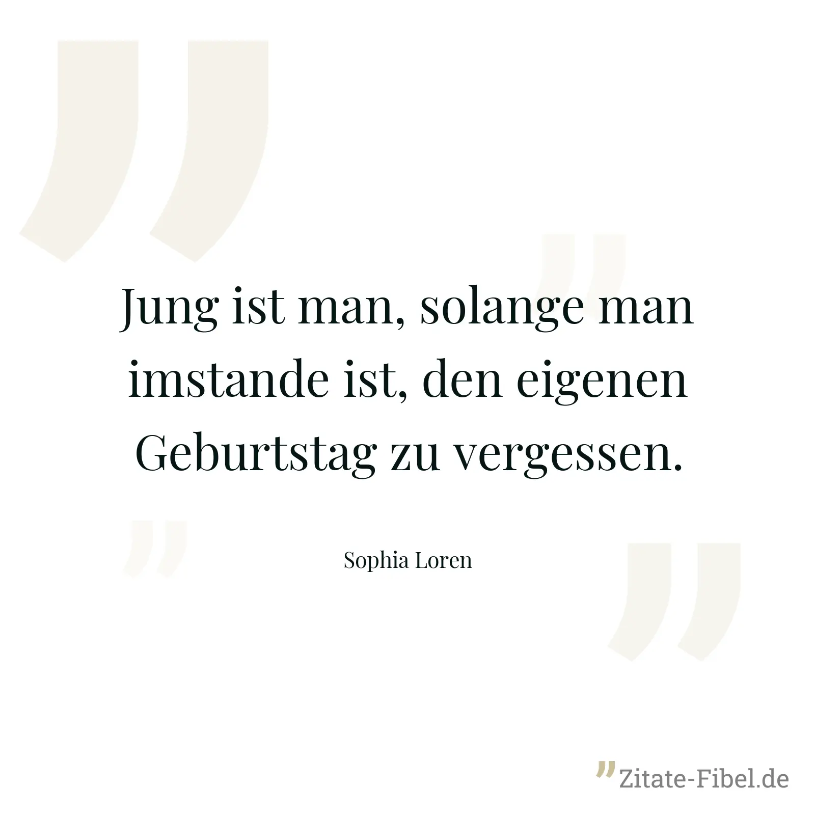 Jung ist man, solange man imstande ist, den eigenen Geburtstag zu vergessen. - Sophia Loren